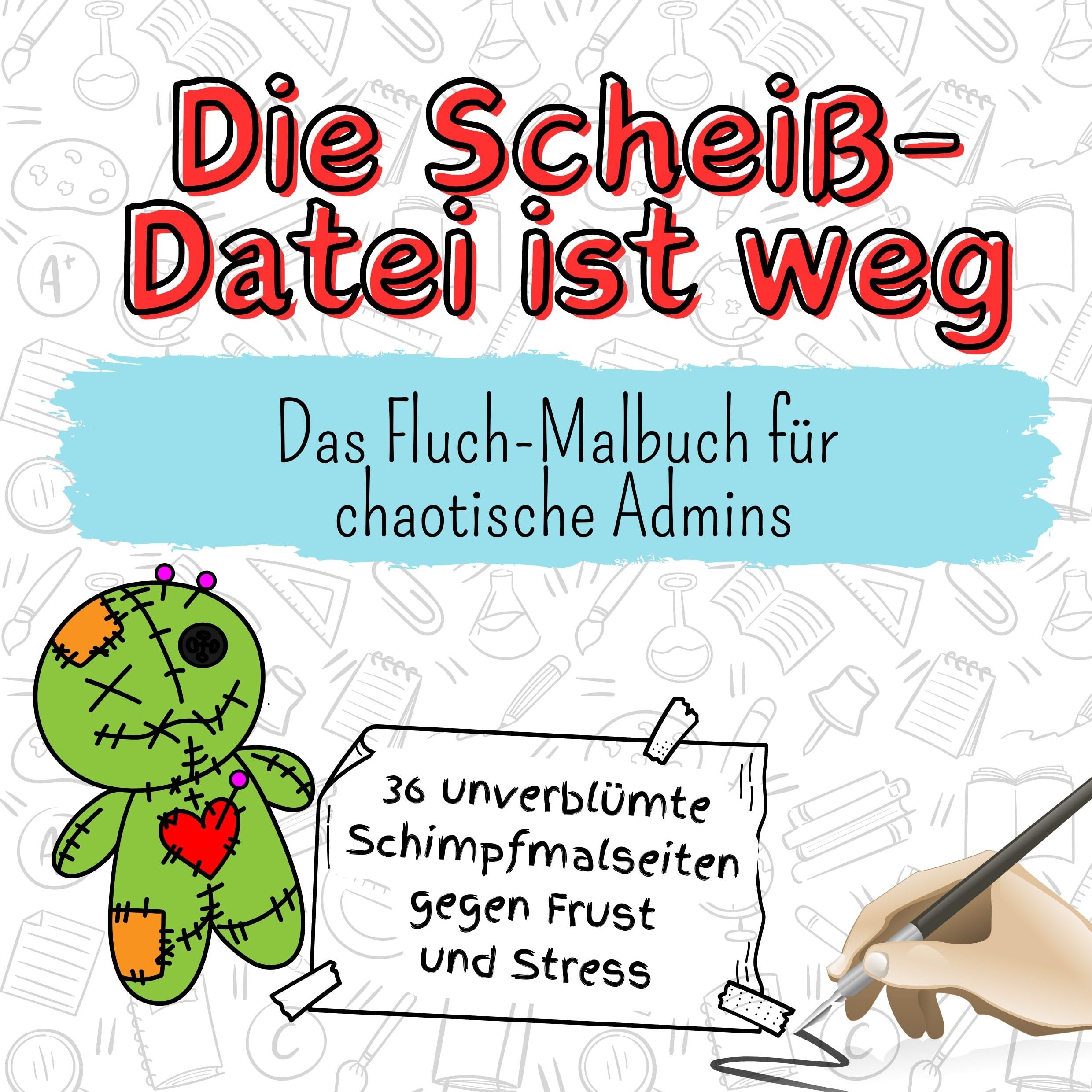 Die Scheiß-Datei ist weg - 36 unverblümte Schimpfmalseiten gegen Frust und Stress: Das Malbuch für chaotische Admins Lifestyle