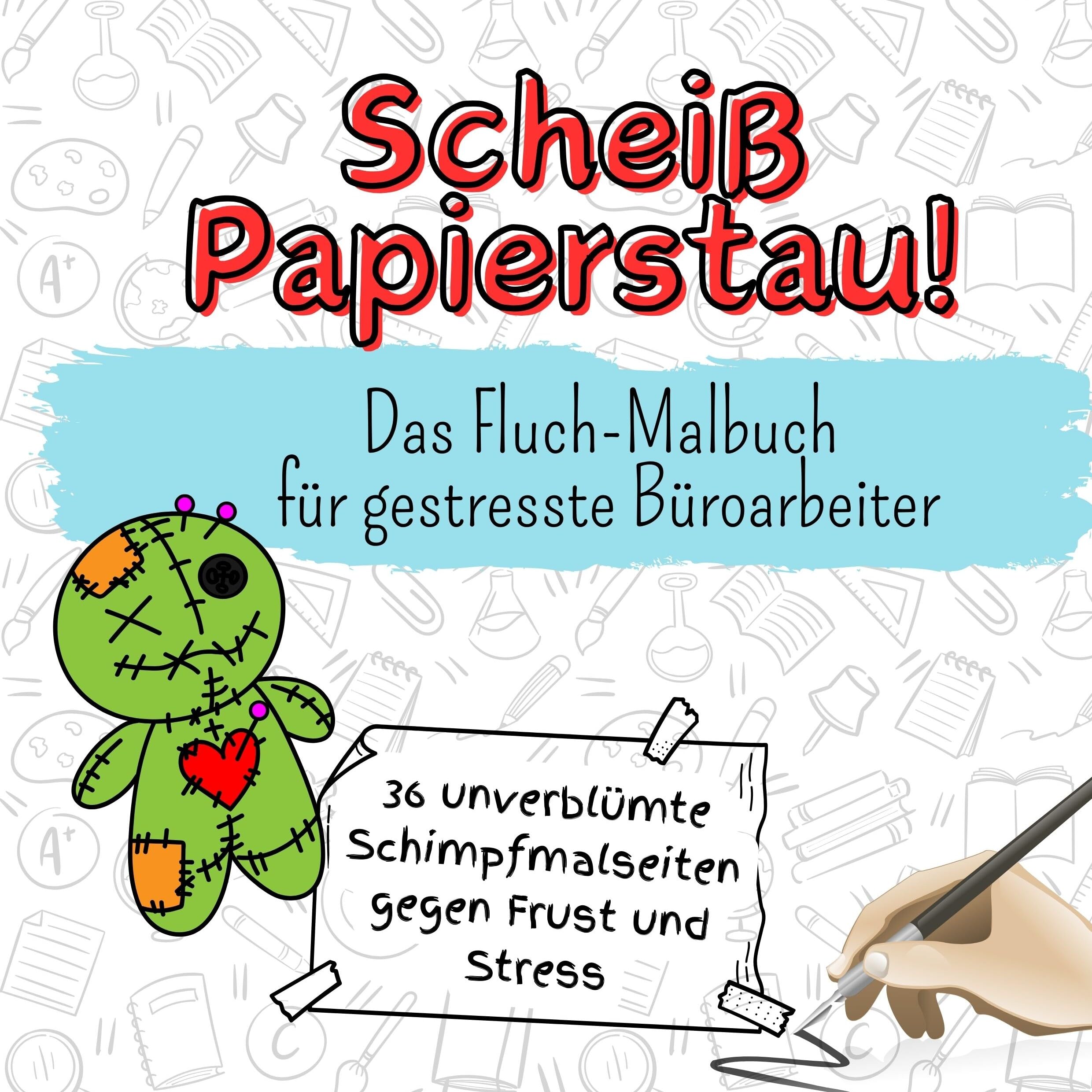 Scheiß Papierstau! - 36 unverblümte Schimpfmalseiten gegen Frust und Stress: Das Fluch-Malbuch für gestresste Büroarbeiter Lifestyle