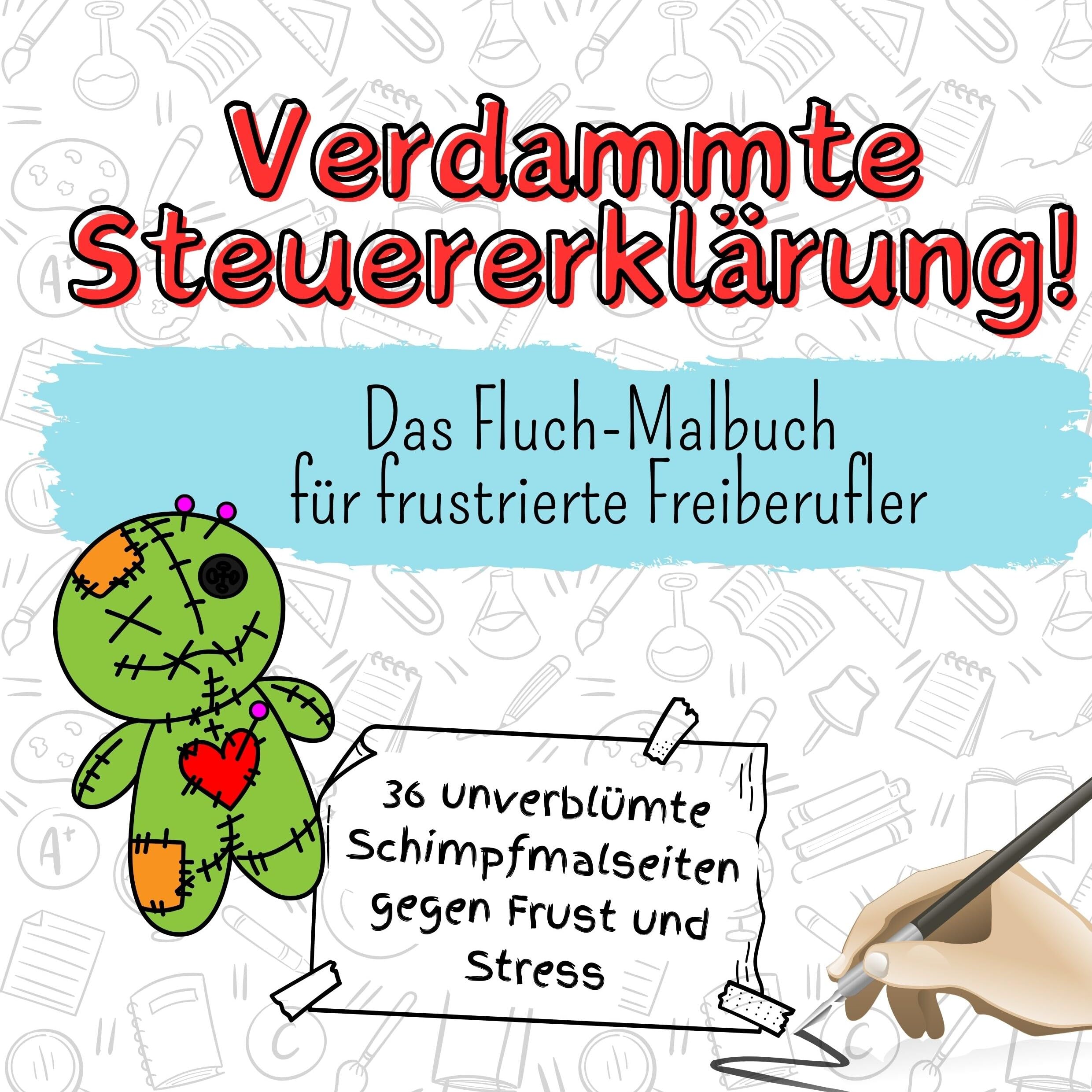 Verdammte Steuererklärung! - 36 unverblümte Schimpfmalseiten gegen Frust und Stress: Das Fluch-Malbuch für frustrierte Freiberufler Lifestyle