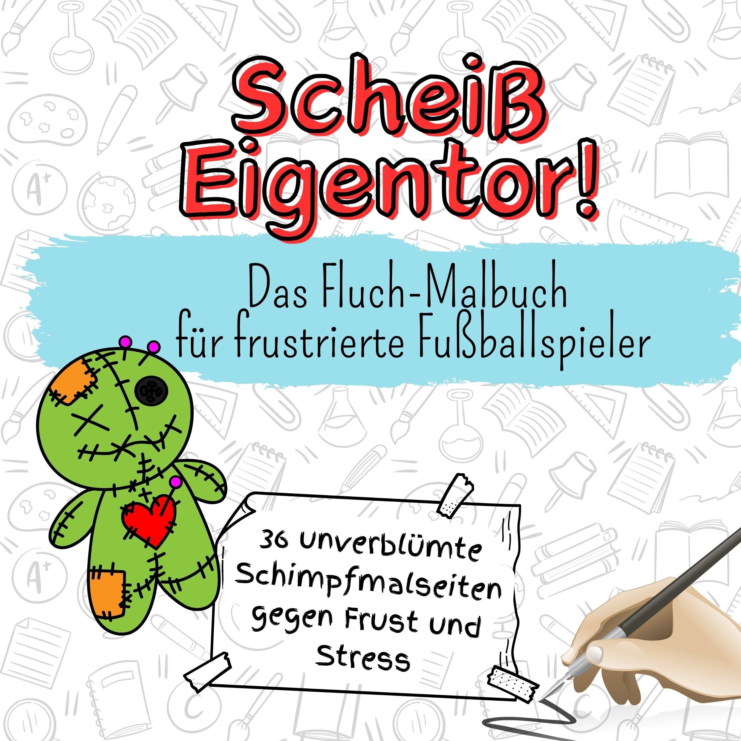 Scheiß Eigentor! - 36 unverblümte Schimpfmalseiten gegen Frust und Stress: Das Fluch-Malbuch für frustrierte Fußballspieler Lifestyle
