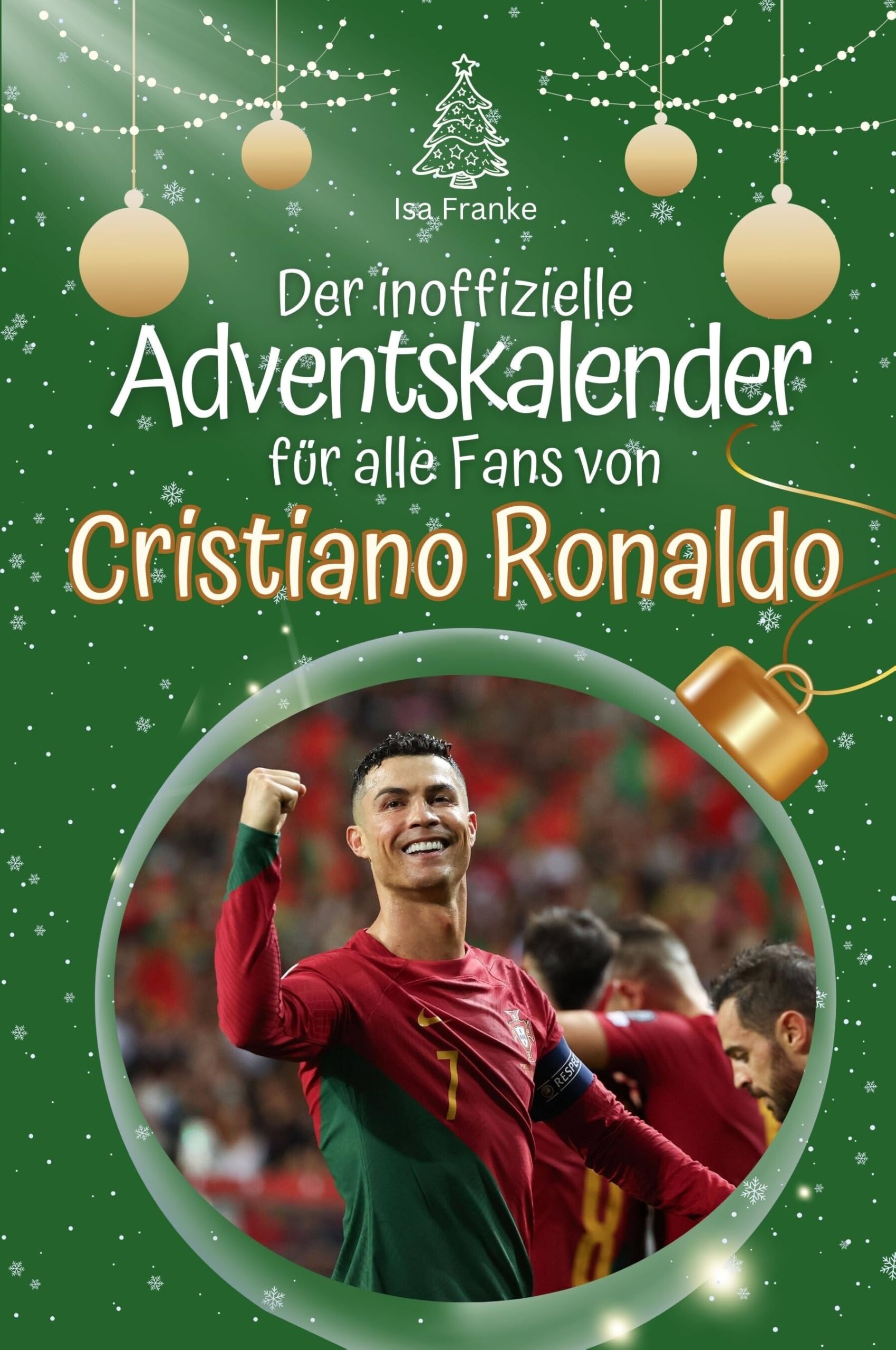 Der inoffizielle Adventskalender für alle Fans von Cristiano Ronaldo - Hochwertige Hardcover-Ausgabe - das perfekte Geschenk 2024 Art & Literature Books