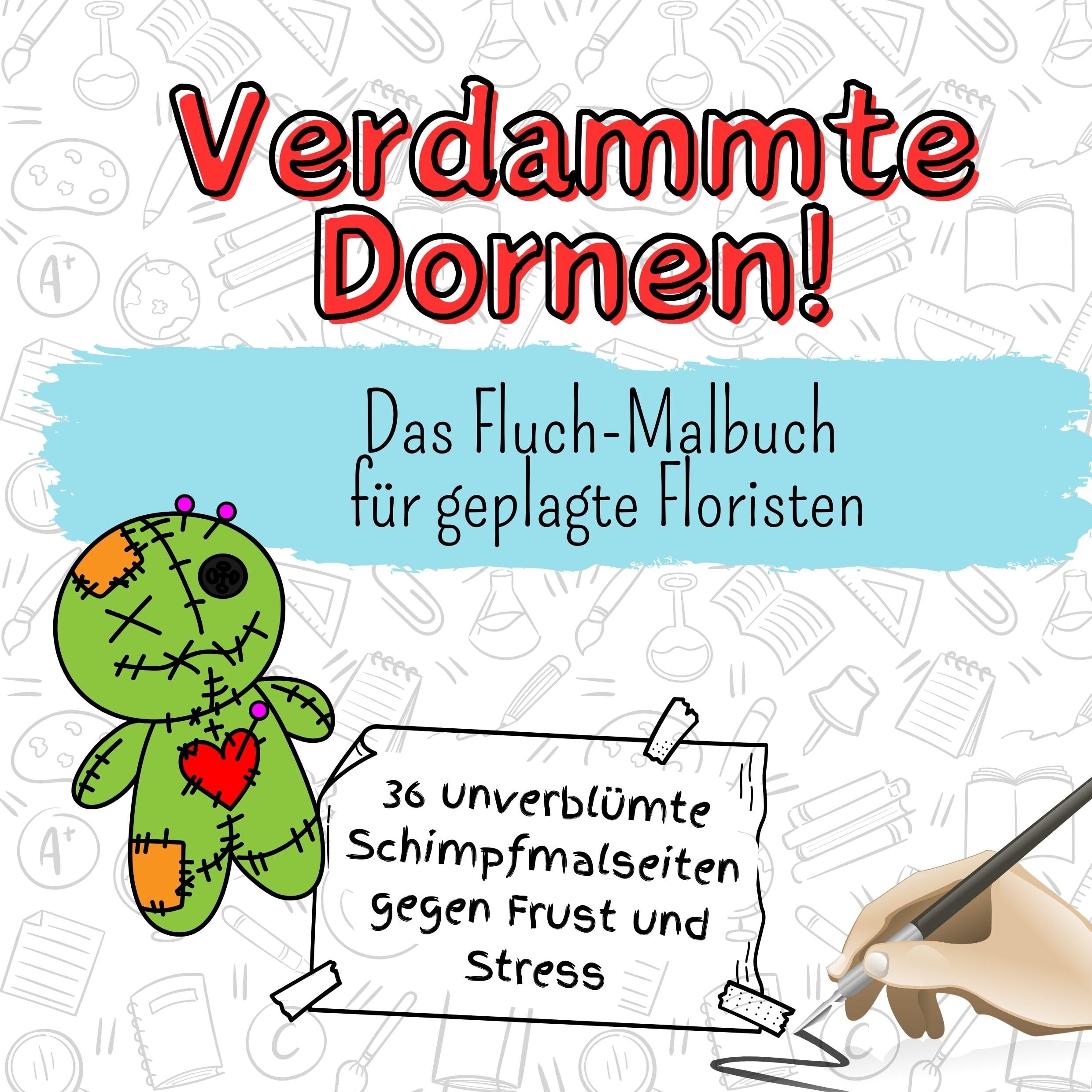 Verdammte Dornen! - 36 unverblümte Schimpfmalseiten gegen Frust und Stress: Das Fluch-Malbuch für geplagte Floristen Lifestyle