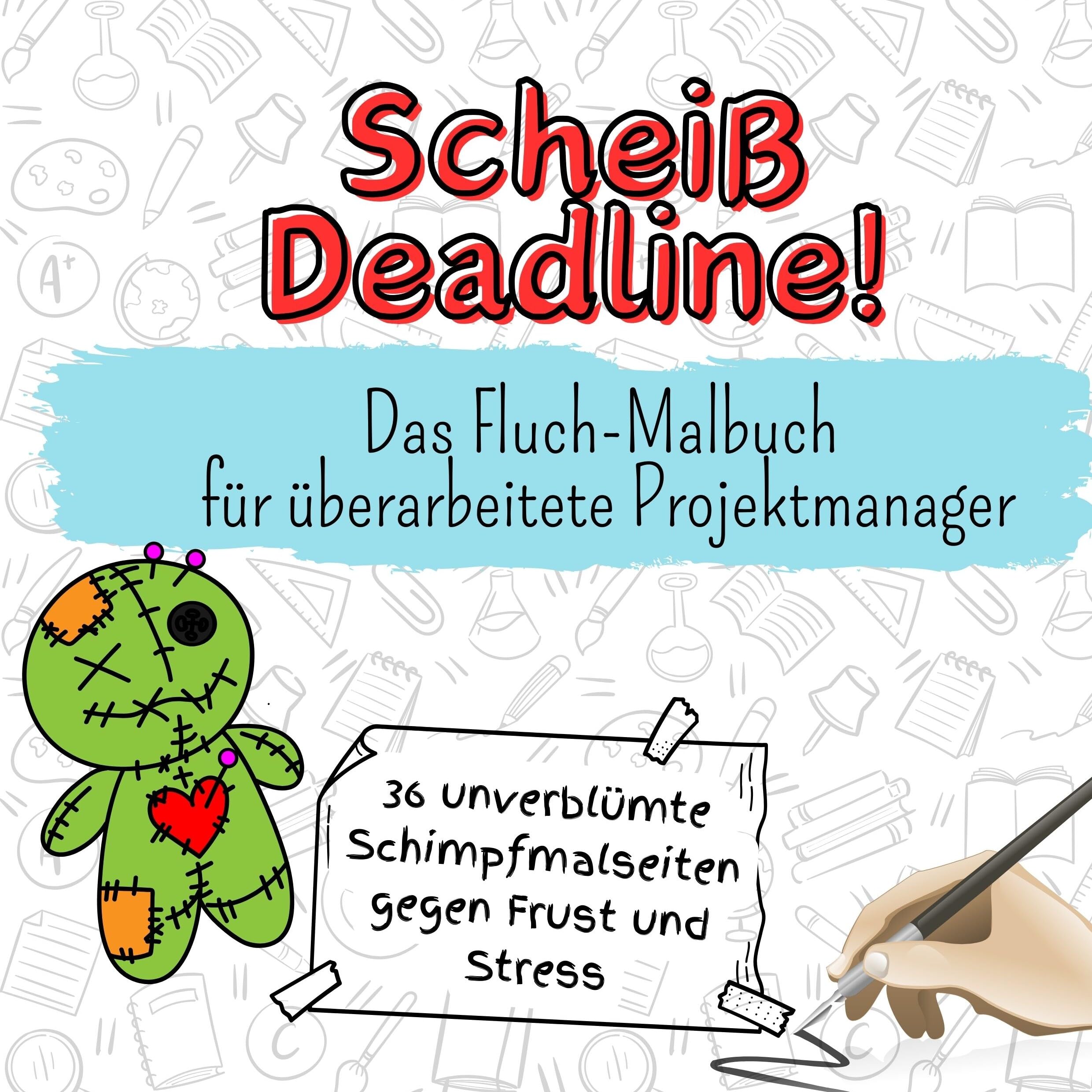 Scheiß Deadline! - 36 unverblümte Schimpfmalseiten gegen Frust und Stress: Das Fluch-Malbuch für überarbeitete Projektmanager Lifestyle