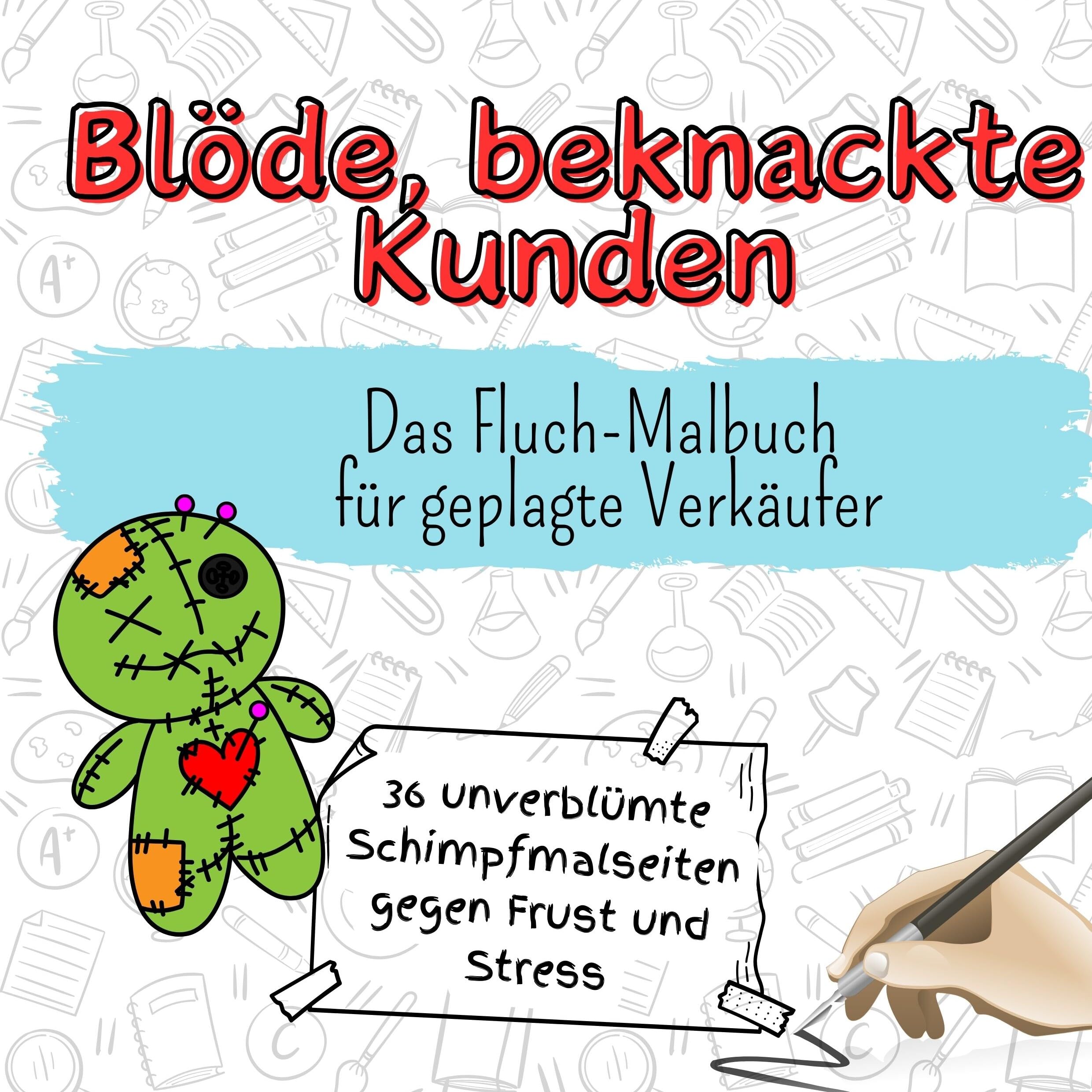 Blöde, beknackte Kunden - 36 unverblümte Schimpfmalseiten gegen Frust und Stress: Das Fluch-Malbuch für geplagte Verkäufer Lifestyle