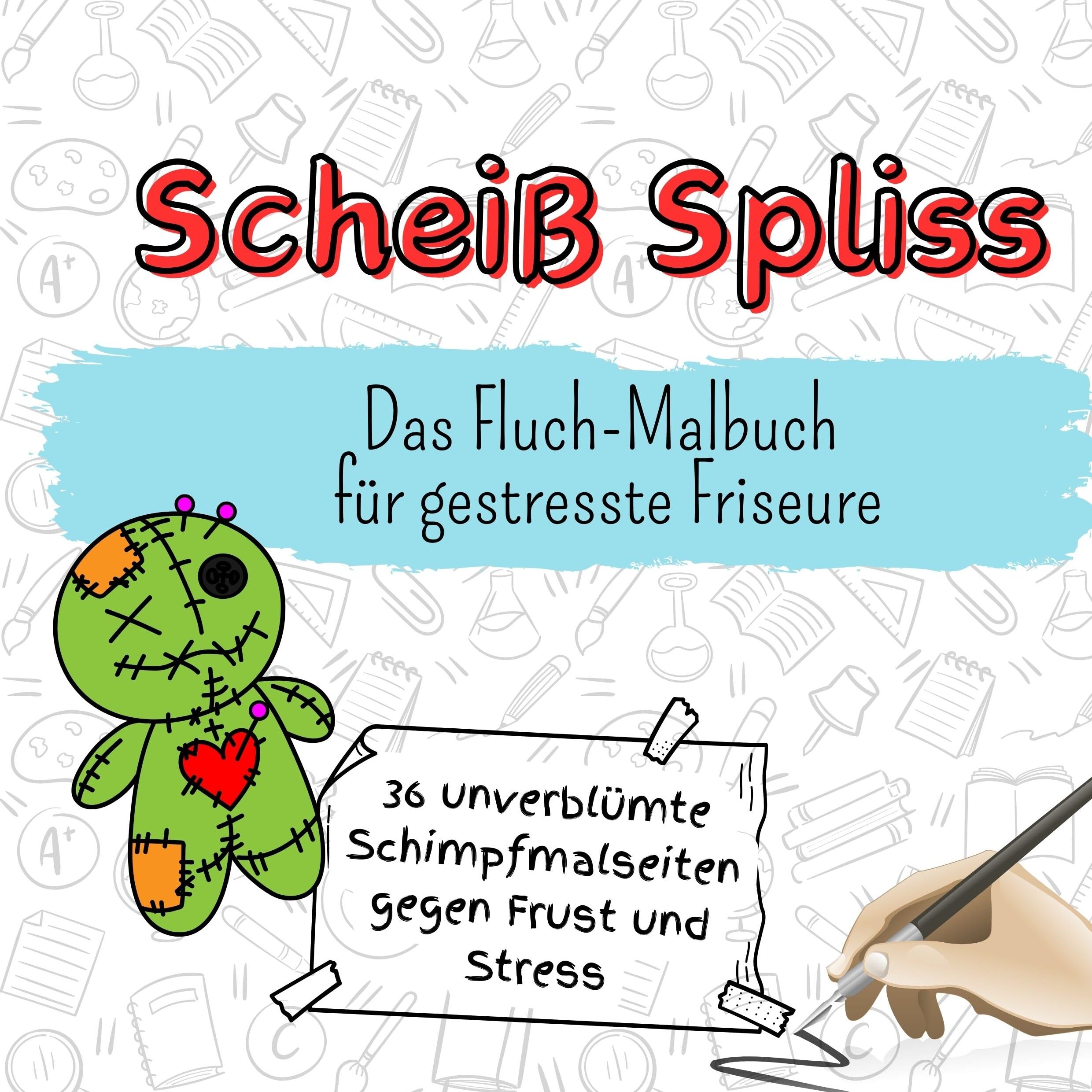 Scheiß Spliss - 36 unverblümte Schimpfmalseiten gegen Frust und Stress: Das Fluch-Malbuch für gestresste Friseure Lifestyle