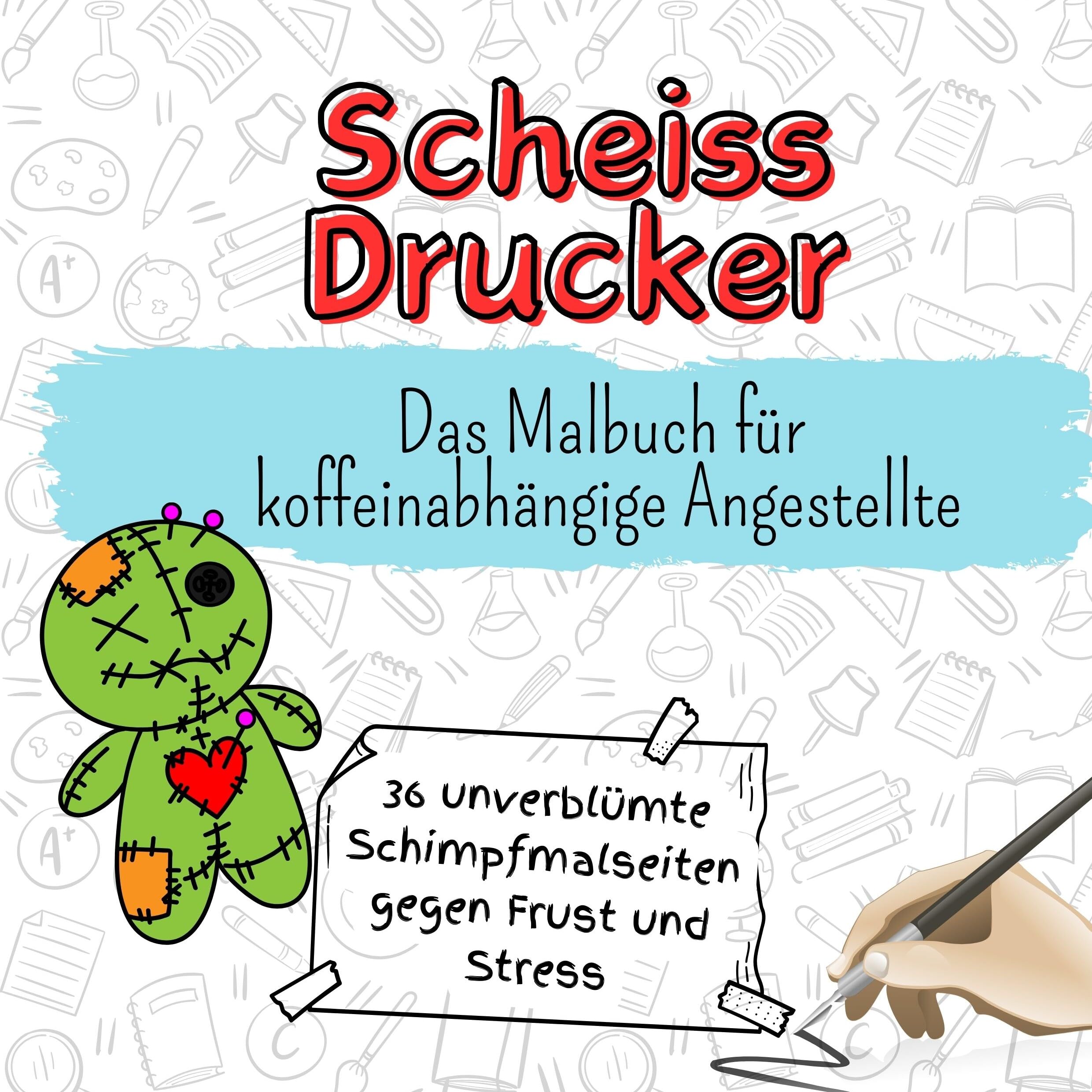 Scheiss Drucker - 36 unverblümte Schimpfmalseiten gegen Frust und Stress: Das Malbuch für koffeinabhängige Angestellte Lifestyle