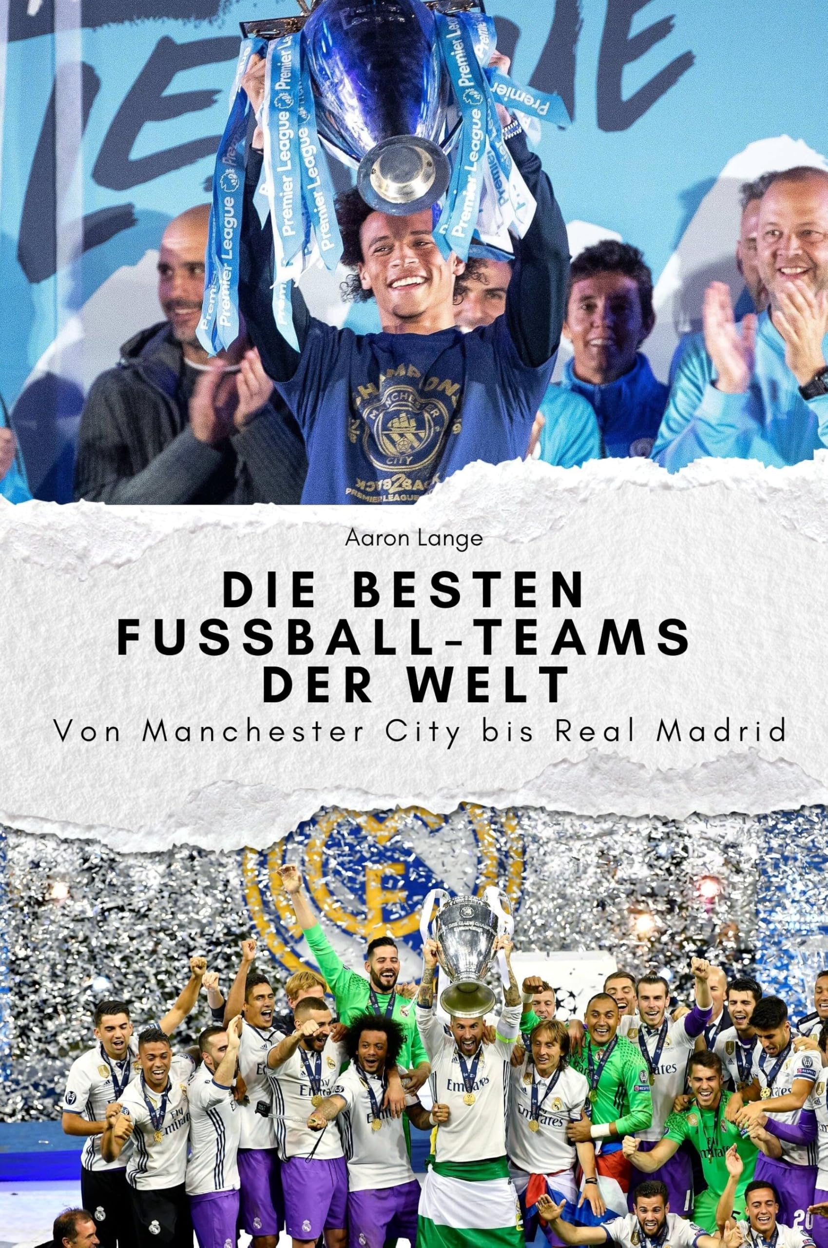 Die besten Fussball-Teams der Welt - Das perfekte Geschenk für Männer und Frauen zu Weihnachten und Geburtstag: Von Manchester City bis Real Madrid Art & Literature Books