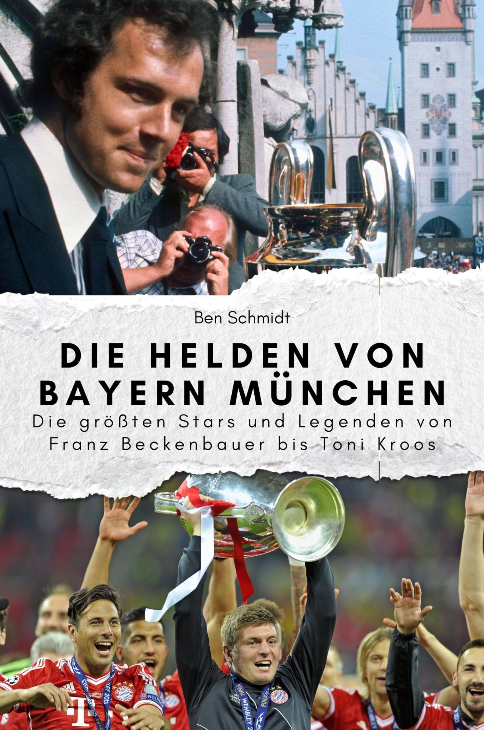 Die Helden von Bayern München - Das perfekte Geschenk für Männer und Frauen zu Weihnachten und Geburtstag: Die größten Stars und Legenden von Franz Beckenbauer bis Toni Kroos Sports Books