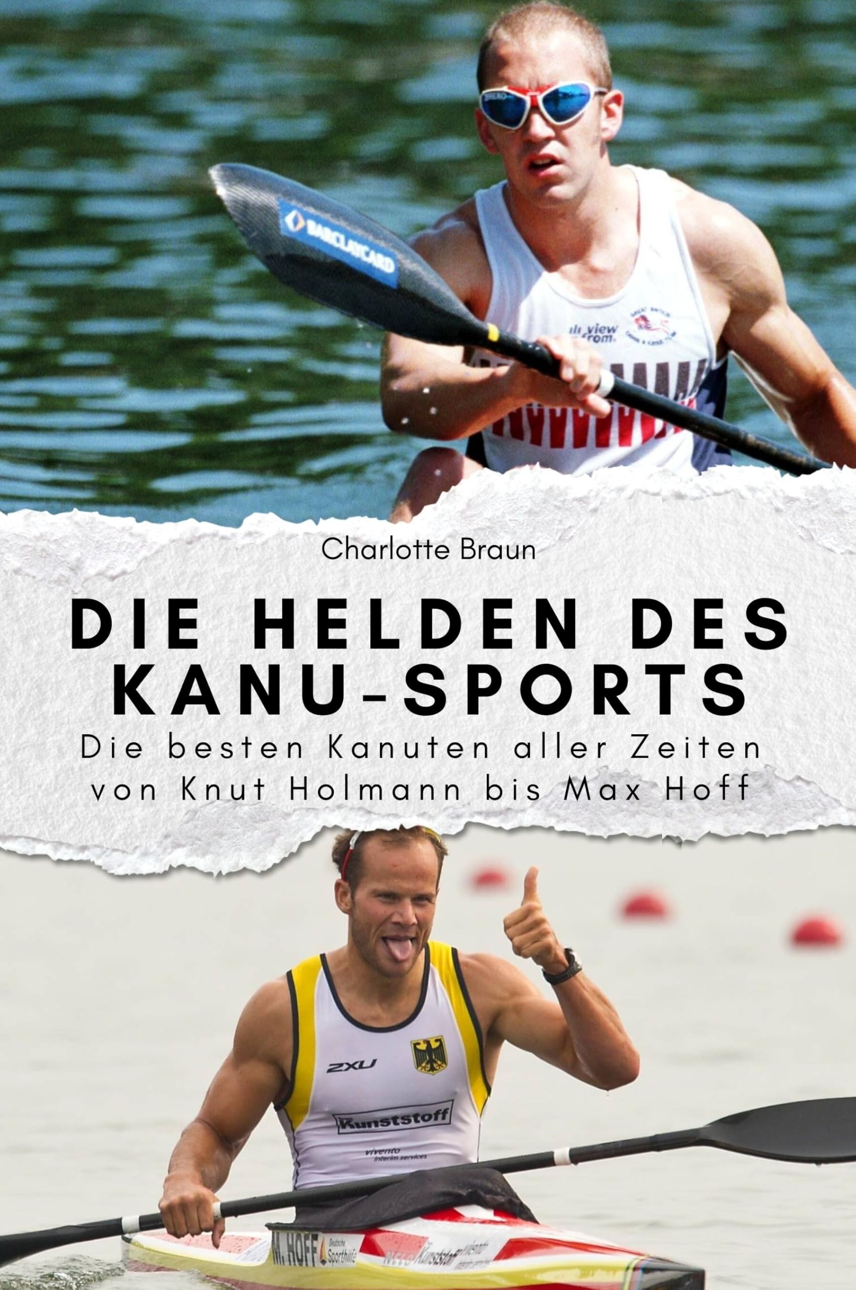 Die Helden des Kanu-Sports - Das perfekte Geschenk für Männer und Frauen zu Weihnachten und Geburtstag: Die besten Kanuten aller Zeiten von Knut Holmann bis Max Hoff Sports Books