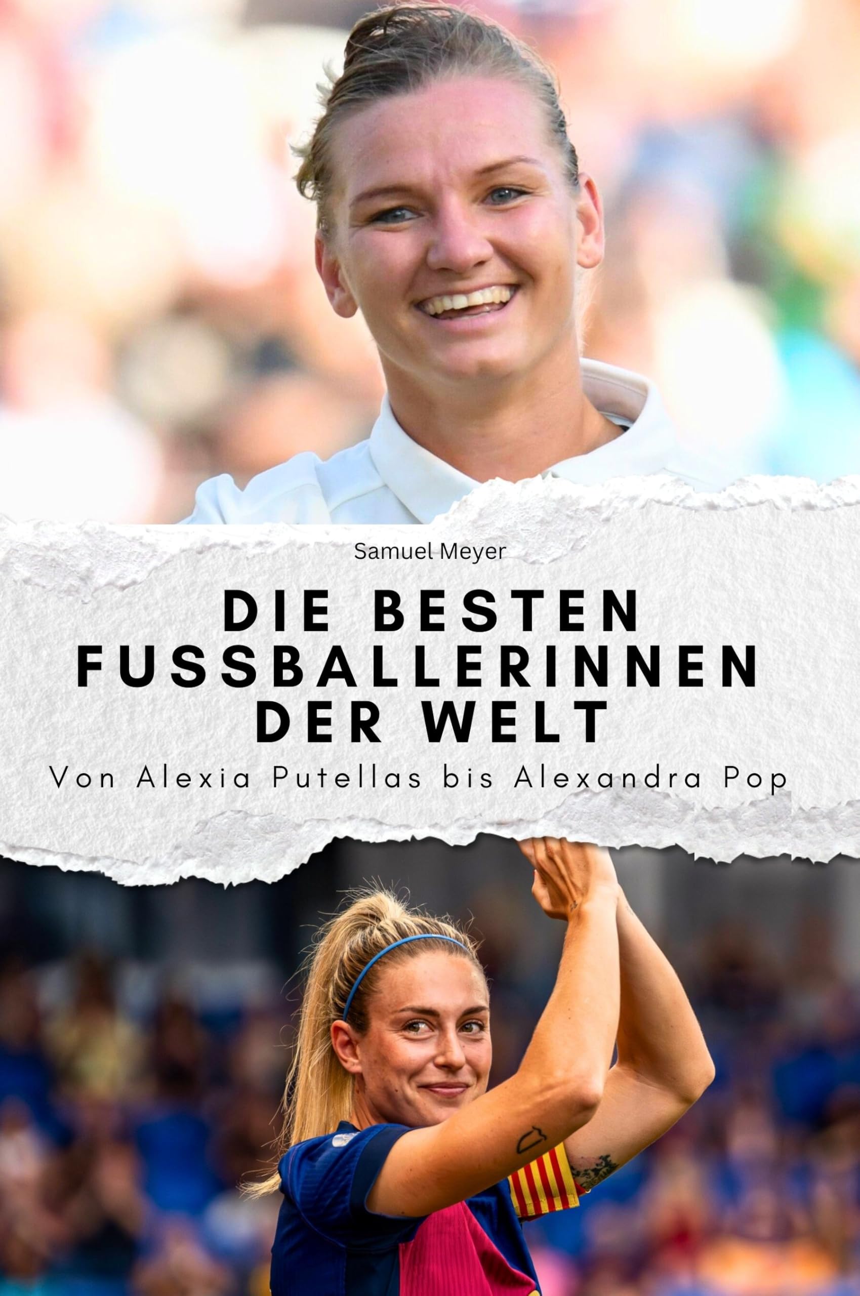 Die besten Fussballerinnen der Welt - Das perfekte Geschenk für Männer und Frauen zu Weihnachten und Geburtstag: Von Alexia Putella bis Alexandra Popp Art & Literature Books