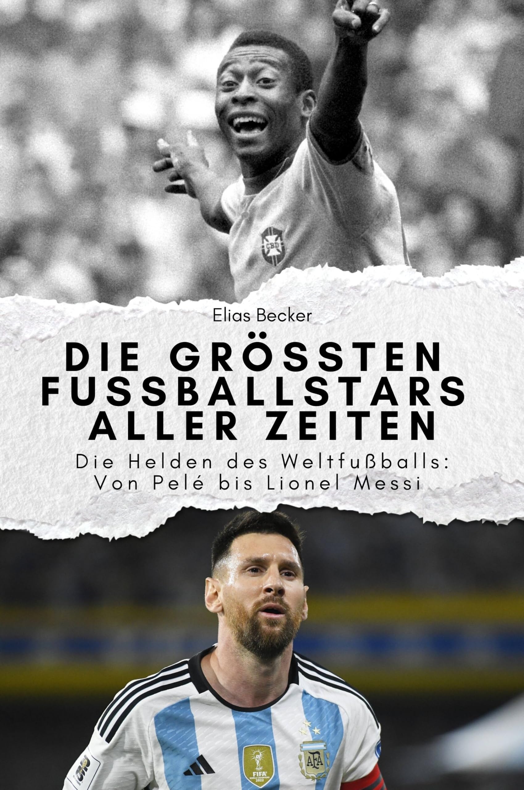 Die größten Fussballstars aller Zeiten - Das perfekte Geschenk für Männer und Frauen zu Weihnachten und Geburtstag: Die Helden des Weltfußballs: Von Pelé bis Lionel Messi Sports Books