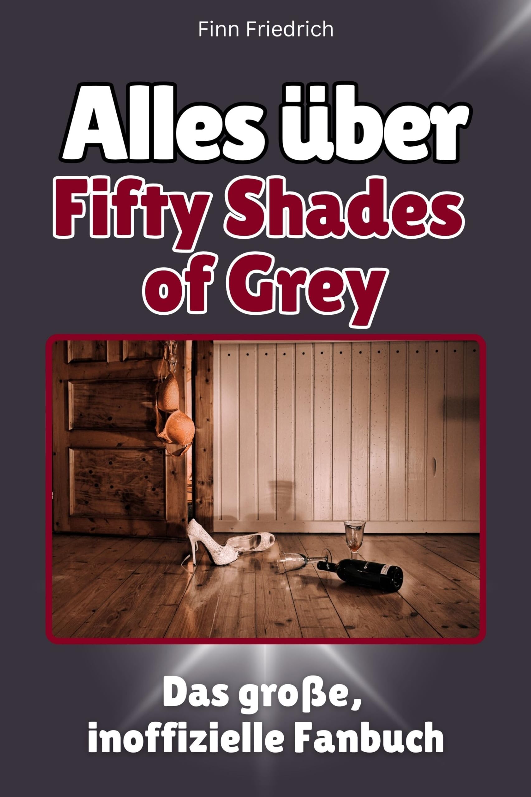 Alles über Fifty Shades of Grey - Hochwertige Hardcover-Ausgabe - das perfekte Geschenk: Das große, inoffizielle Fanbuch Memories