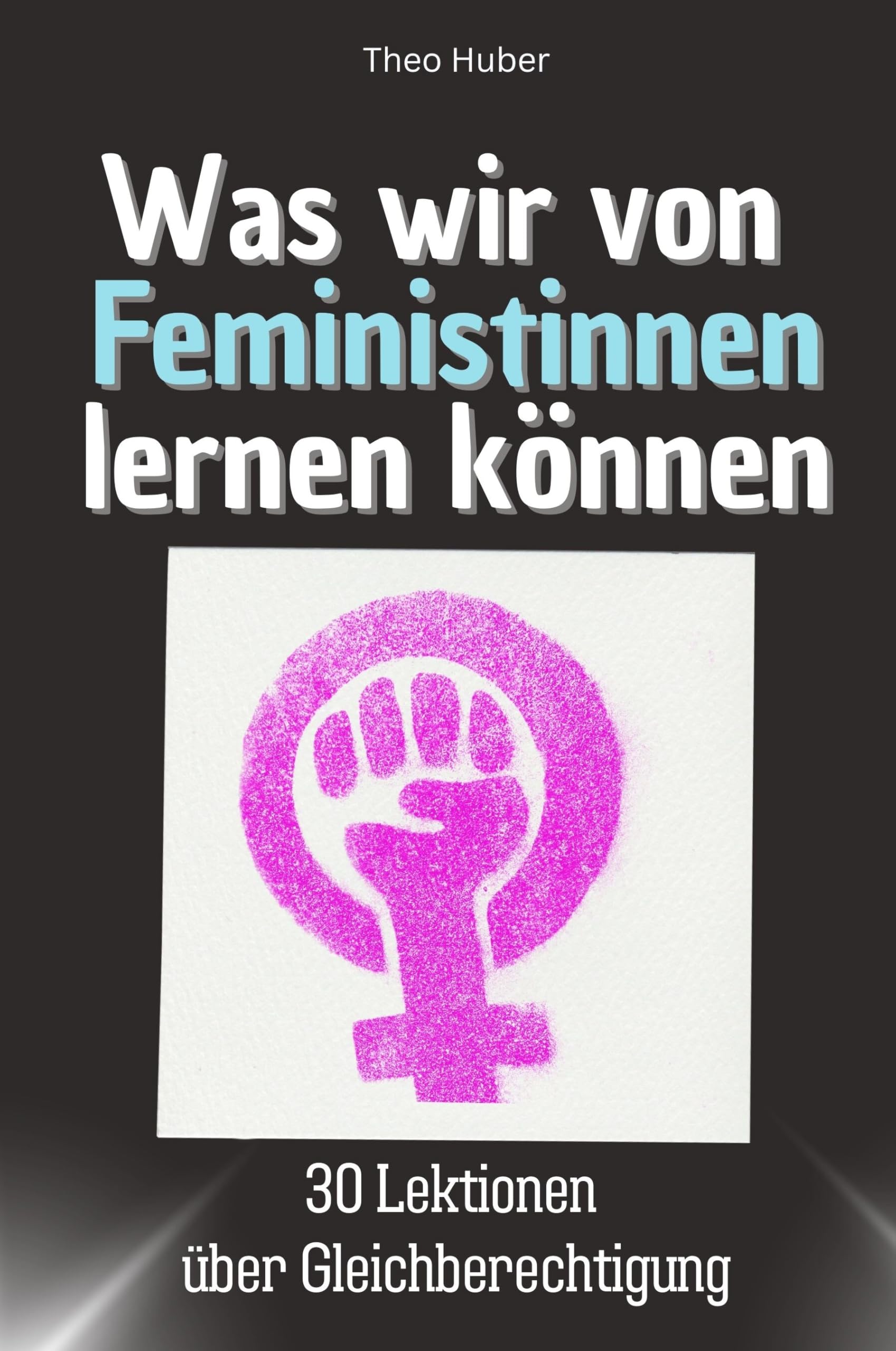 Was wir von Feministinnen lernen können - Das perfekte Geschenk für Weihnachten und Geburtstag für Männer, Frauen und Teenager: 30 Lektionen über Gleichberechtigung, Memories