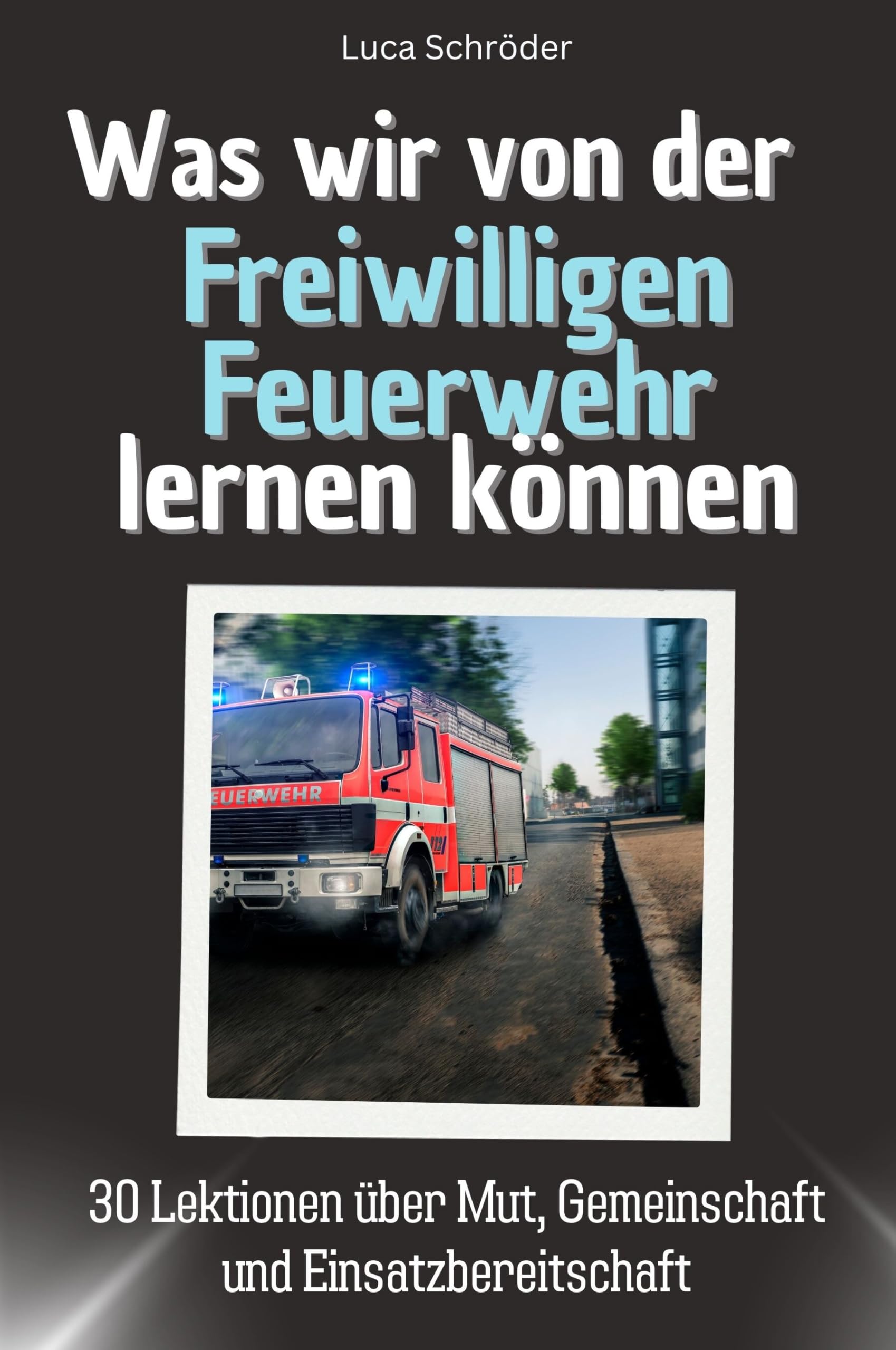 Was wir von der Freiwilligen Feuerwehr lernen können - Das perfekte Geschenk für Weihnachten und Geburtstag für Männer, Frauen und Teenager: 30 Lektionen über Mut, Gemeinschaft und Einsatzbereitschaft Memories