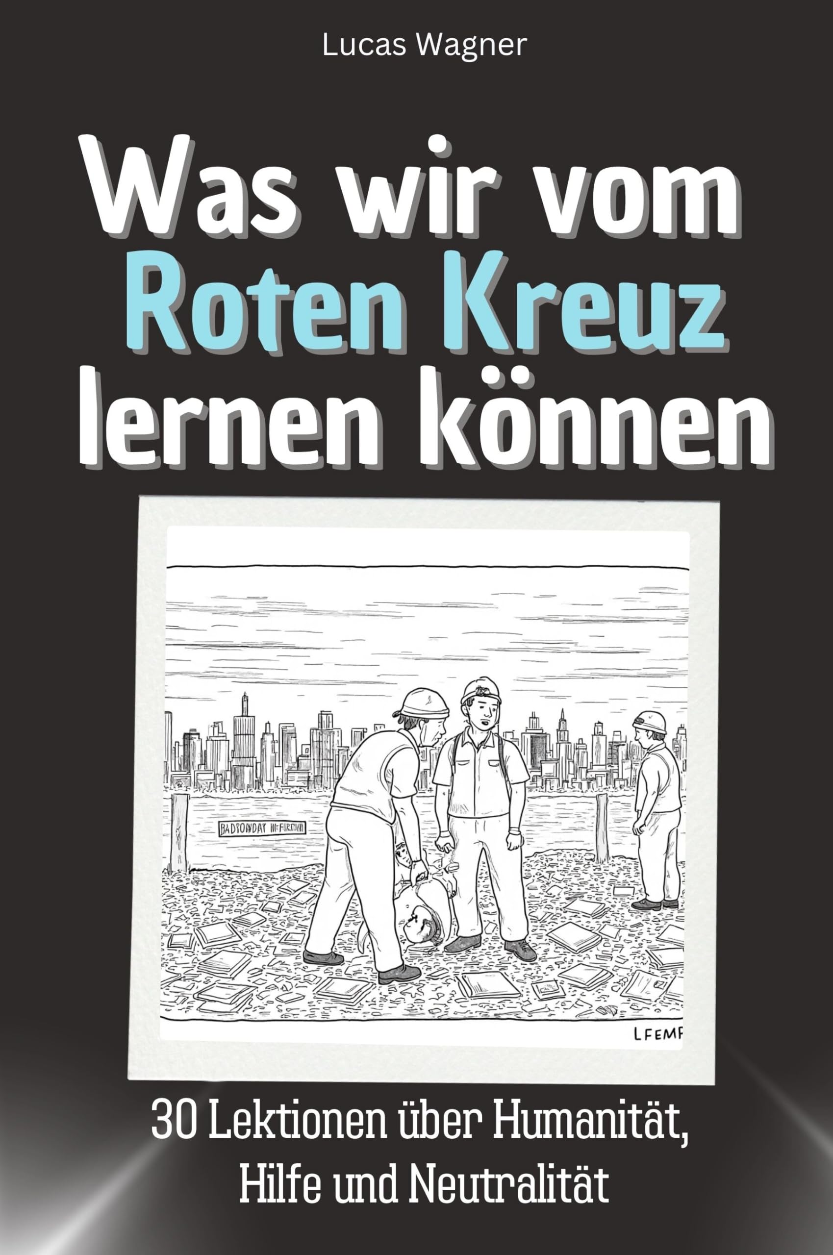 Was wir vom Roten Kreuz lernen können - Das perfekte Geschenk für Weihnachten und Geburtstag für Männer, Frauen und Teenager: 30 Lektionen über Humanität, Hilfe und Neutralität Memories