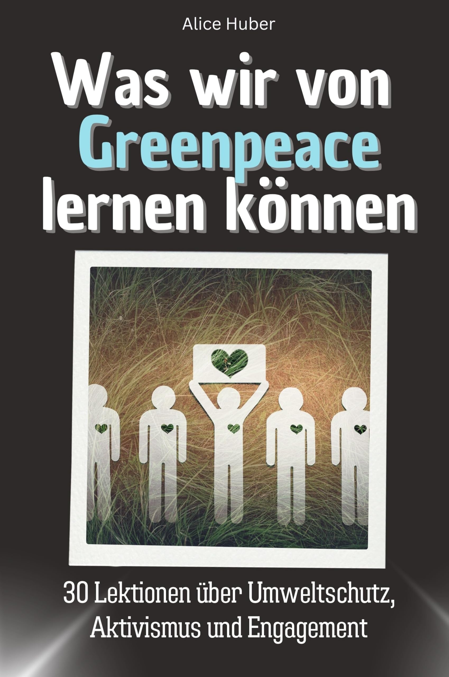 Was wir von Greenpeace lernen können - Das perfekte Geschenk für Weihnachten und Geburtstag für Männer, Frauen und Teenager: 30 Lektionen über Umweltschutz, Aktivismus und Engagement Memories