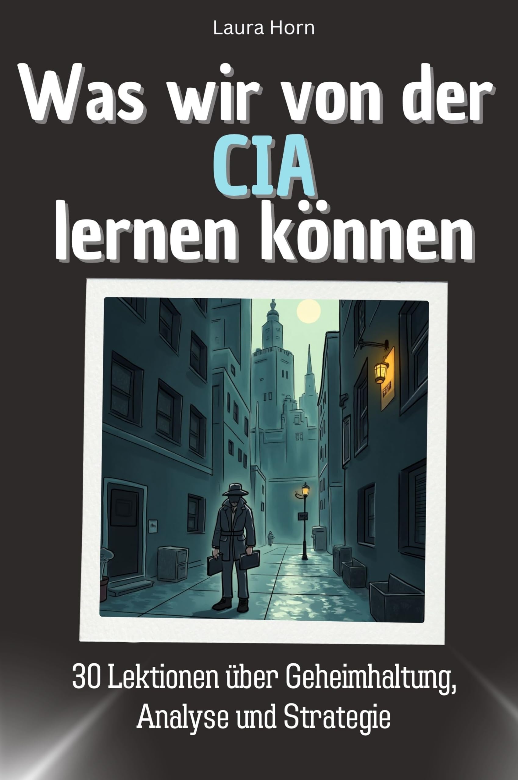 Was wir von der CIA lernen können - Das perfekte Geschenk für Weihnachten und Geburtstag für Männer, Frauen und Teenager: 30 Lektionen über Geheimhaltung, Analyse und Strategie Memories