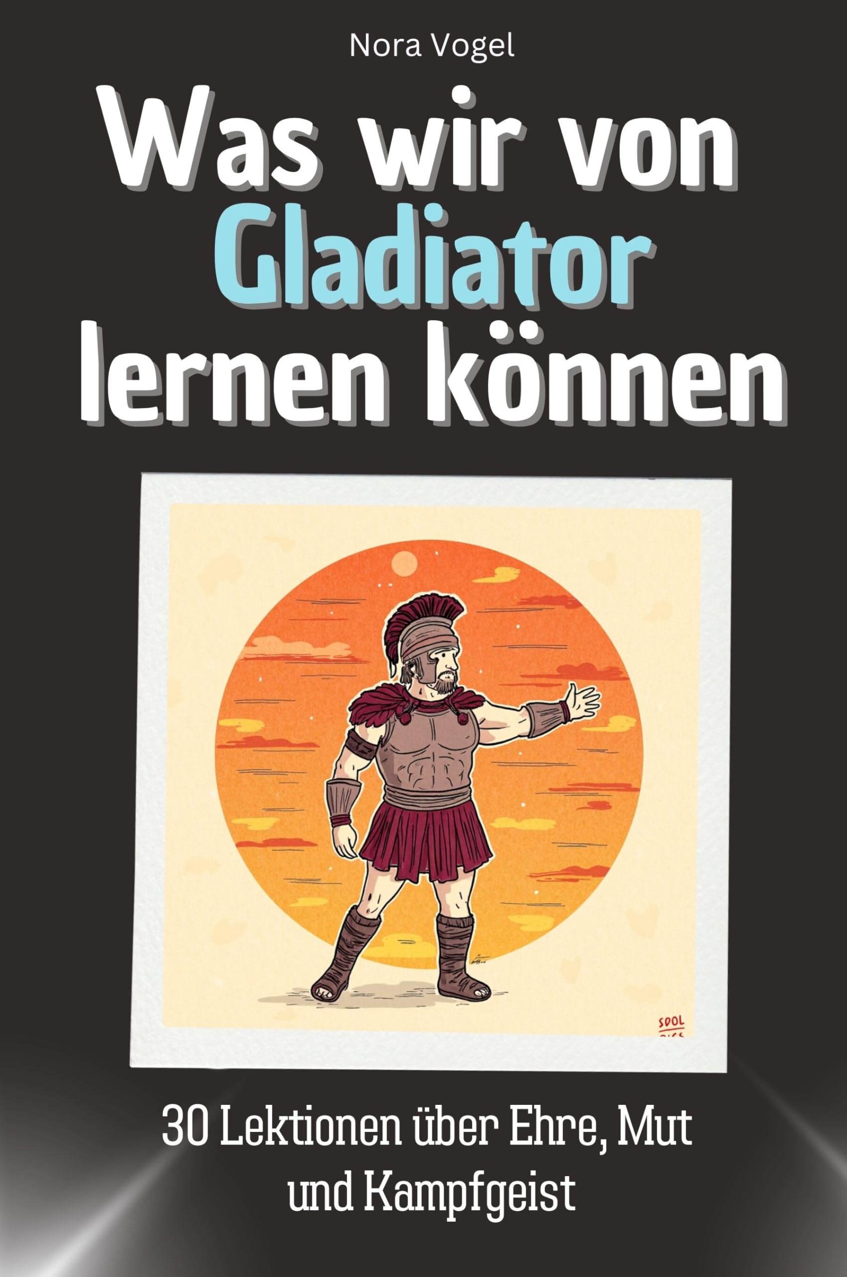 Was wir von Gladiator lernen können - Das perfekte Geschenk für Weihnachten und Geburtstag für Männer, Frauen und Teenager: 30 Lektionen über Ehre, Mut und Kampfgeist Memories