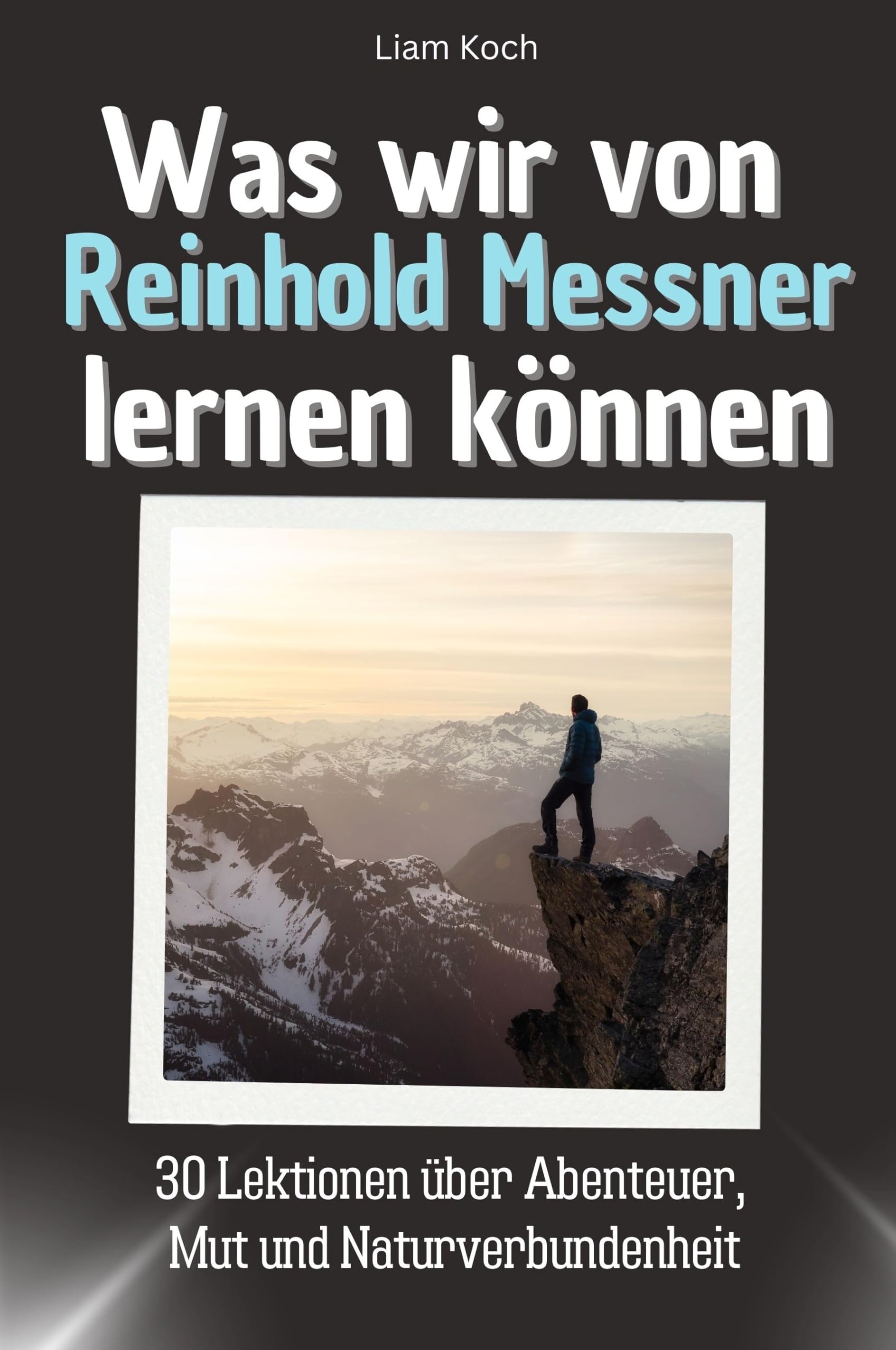 Was wir von Reinhold Messner lernen können - Das perfekte Geschenk für Weihnachten und Geburtstag für Männer, Frauen und Teenager: 30 Lektionen über Abenteuer, Mut und Naturverbundenheit Memories