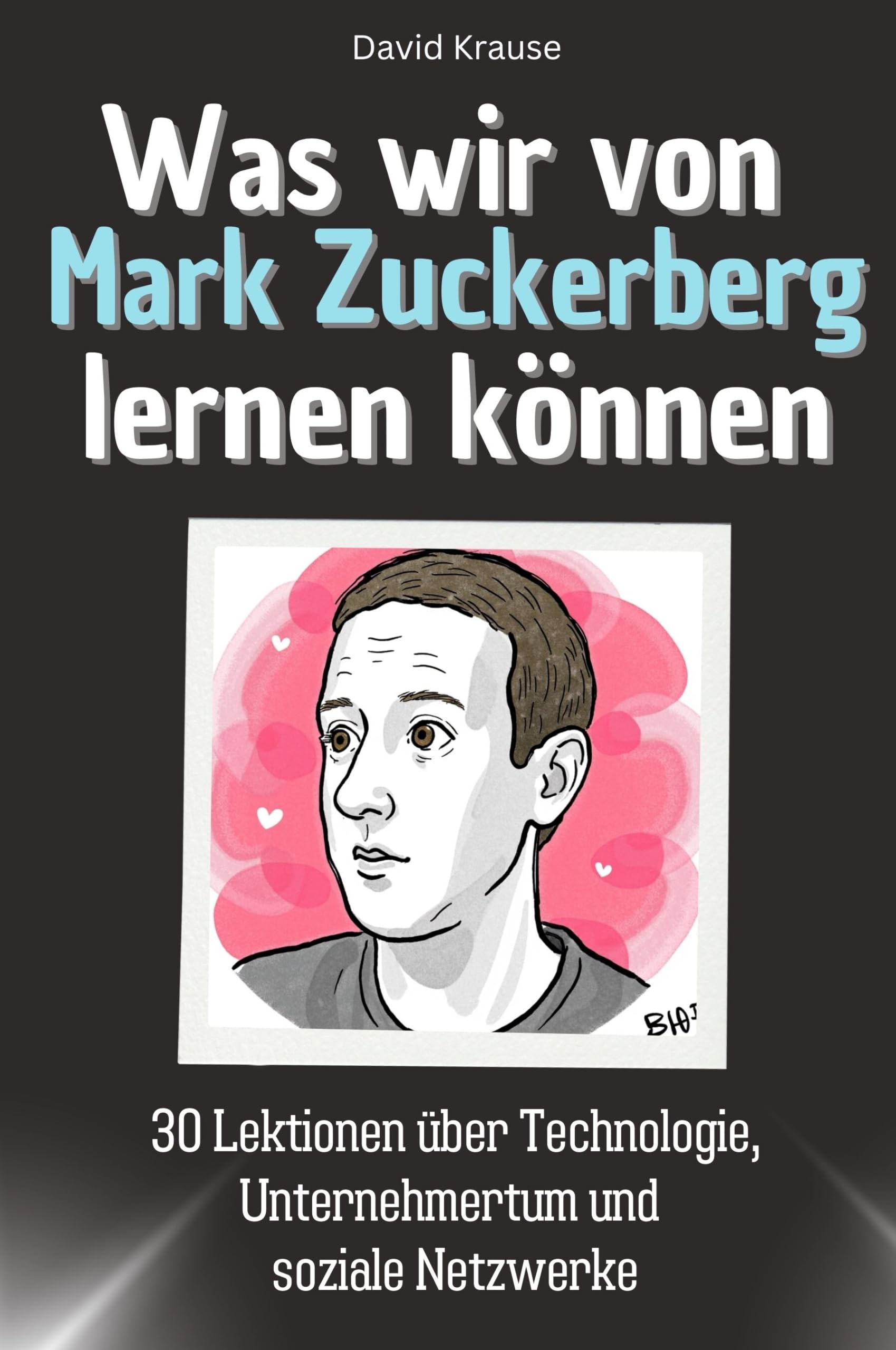 Was wir von Mark Zuckerberg lernen können - Das perfekte Geschenk für Weihnachten und Geburtstag für Männer, Frauen und Teenager: 30 Lektionen über Technologie, Unternehmertum und soziale Netzwerke Memories