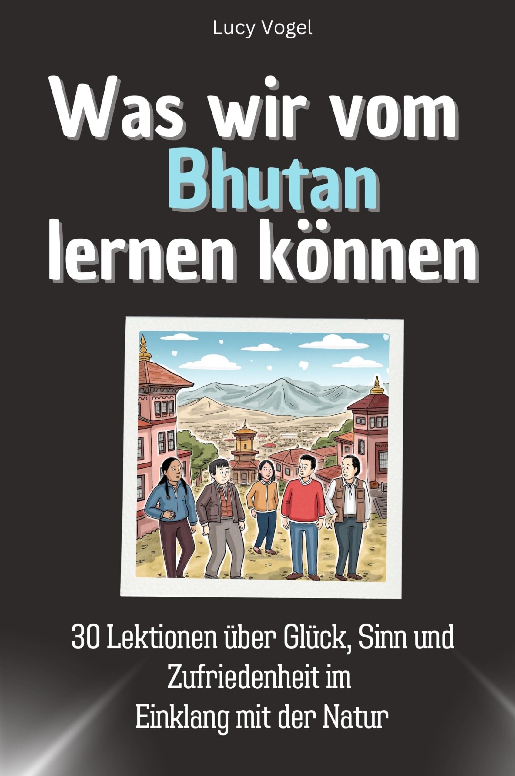 Was wir vom Bhutan lernen können - Das perfekte Geschenk für Weihnachten und Geburtstag für Männer, Frauen und Teenager: 30 Lektionen über Glück, Sinn und Zufriedenheit im Einklang mit der Natur Memories