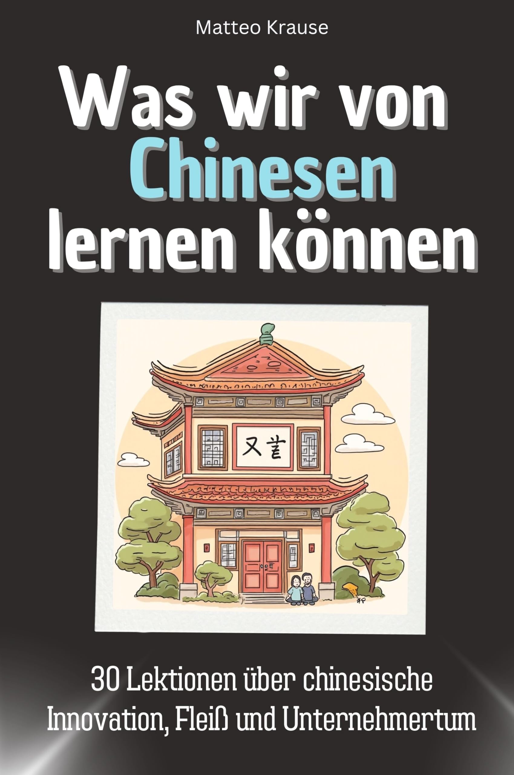 Was wir von Chinesen lernen können - Das perfekte Geschenk für Weihnachten und Geburtstag für Männer, Frauen und Teenager: 30 Lektionen über chinesische Innovation, Fleiß und Unternehmertum Memories