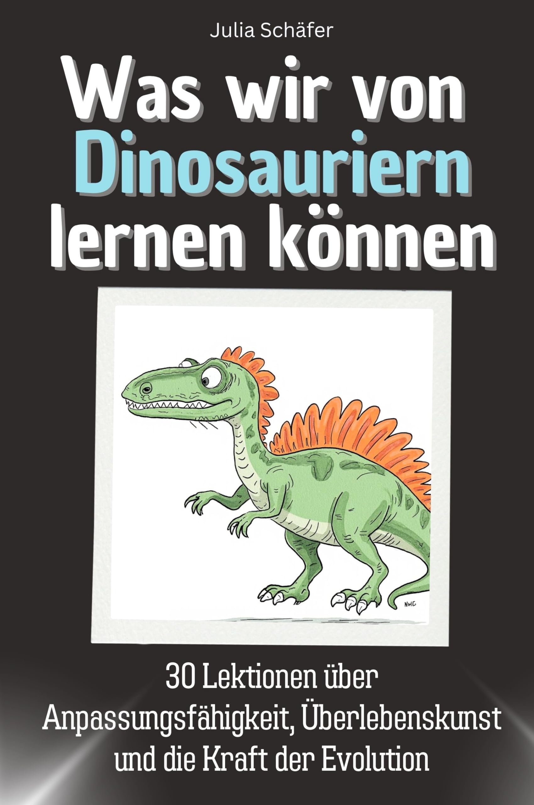 Was wir von Dinosauriern lernen können - Das perfekte Geschenk für Weihnachten und Geburtstag für Männer, Frauen und Teenager: 30 Lektionen über ... Überlebenskunst und die Kraft der Evolution Memories