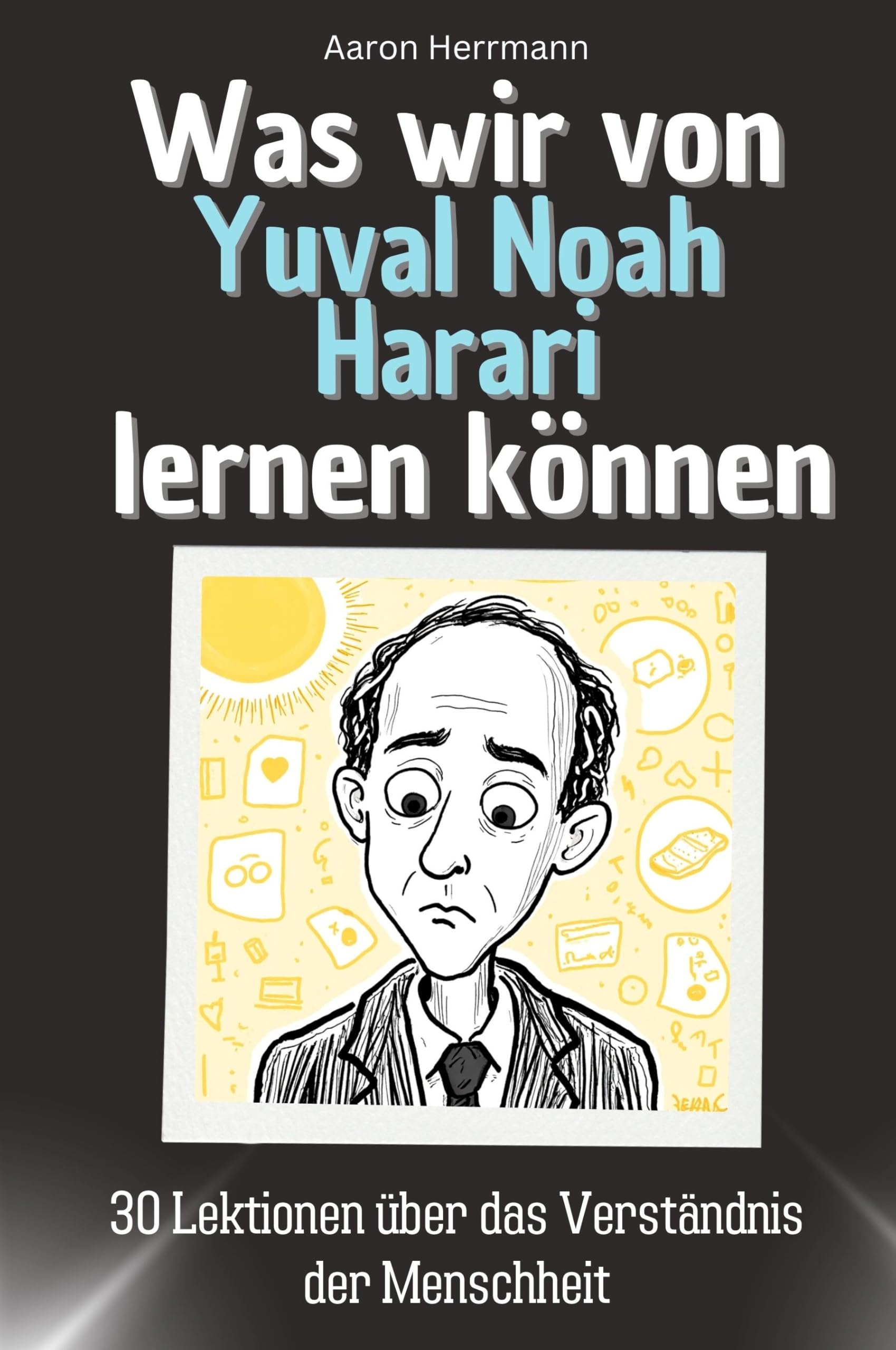 Was wir von Yuval Noah Harari lernen können - Das perfekte Geschenk für Weihnachten und Geburtstag für Männer, Frauen und Teenager: 30 Lektionen über das Verständnis der Menschheit Memories
