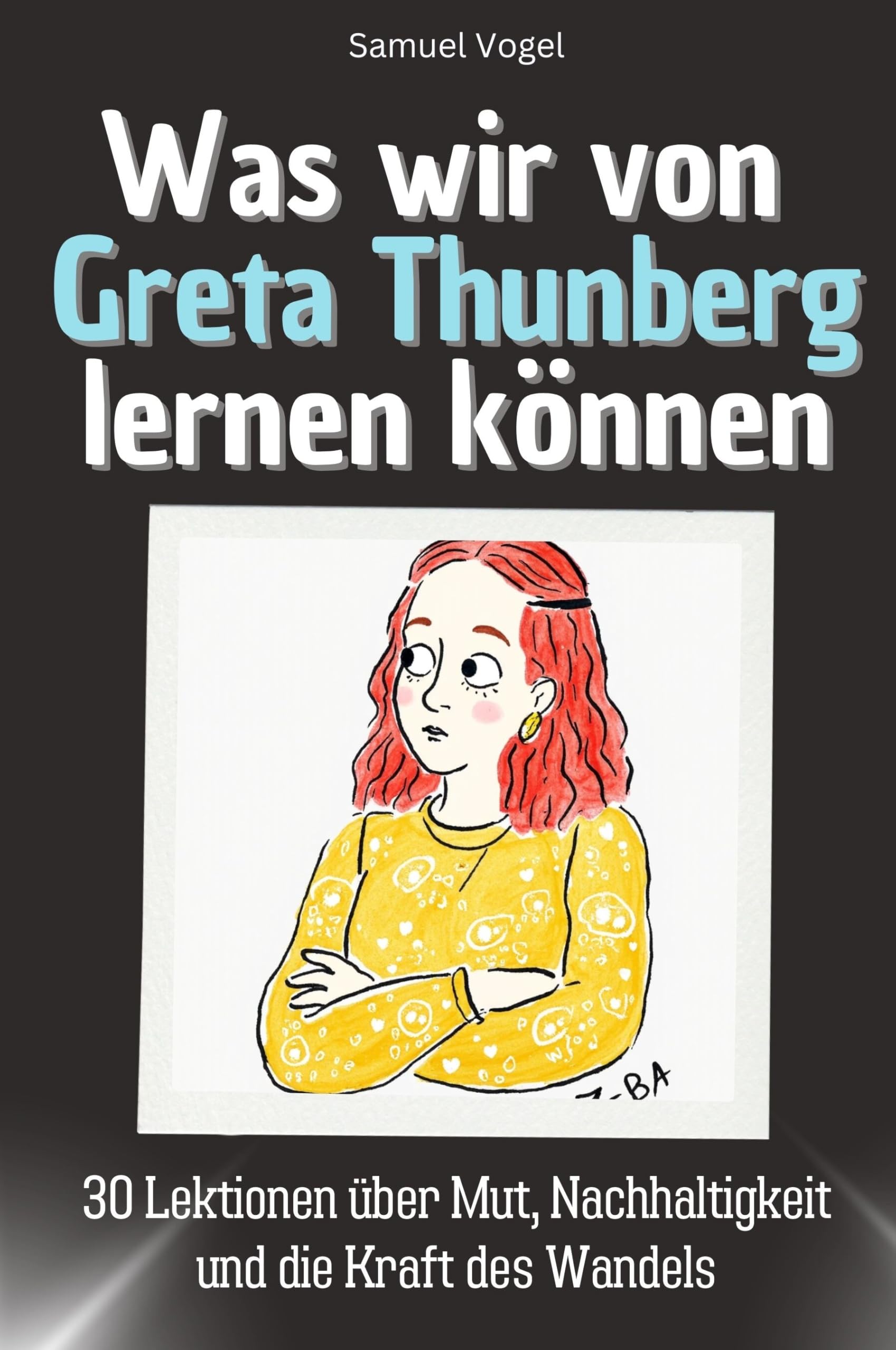 Was wir von Greta Thunberg lernen können - Das perfekte Geschenk für Weihnachten und Geburtstag für Männer, Frauen und Teenager: 30 Lektionen über Mut, Nachhaltigkeit und die Kraft des Wandels Memories