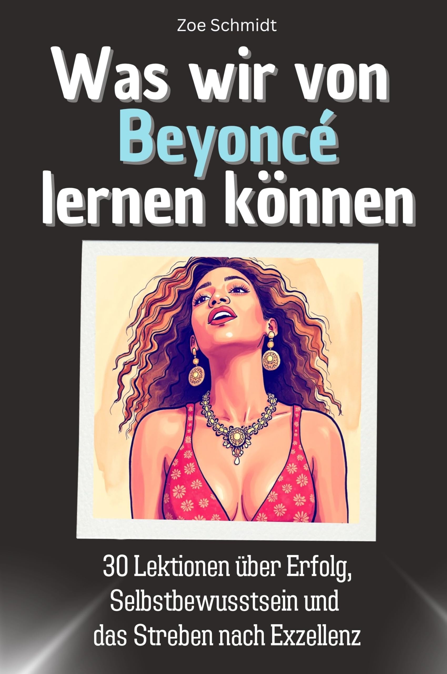 Was wir von Beyoncé lernen können - Das perfekte Geschenk für Weihnachten und Geburtstag für Männer, Frauen und Teenager: 30 Lektionen über Erfolg, Selbstbewusstsein und das Streben nach Exzellenz Memories