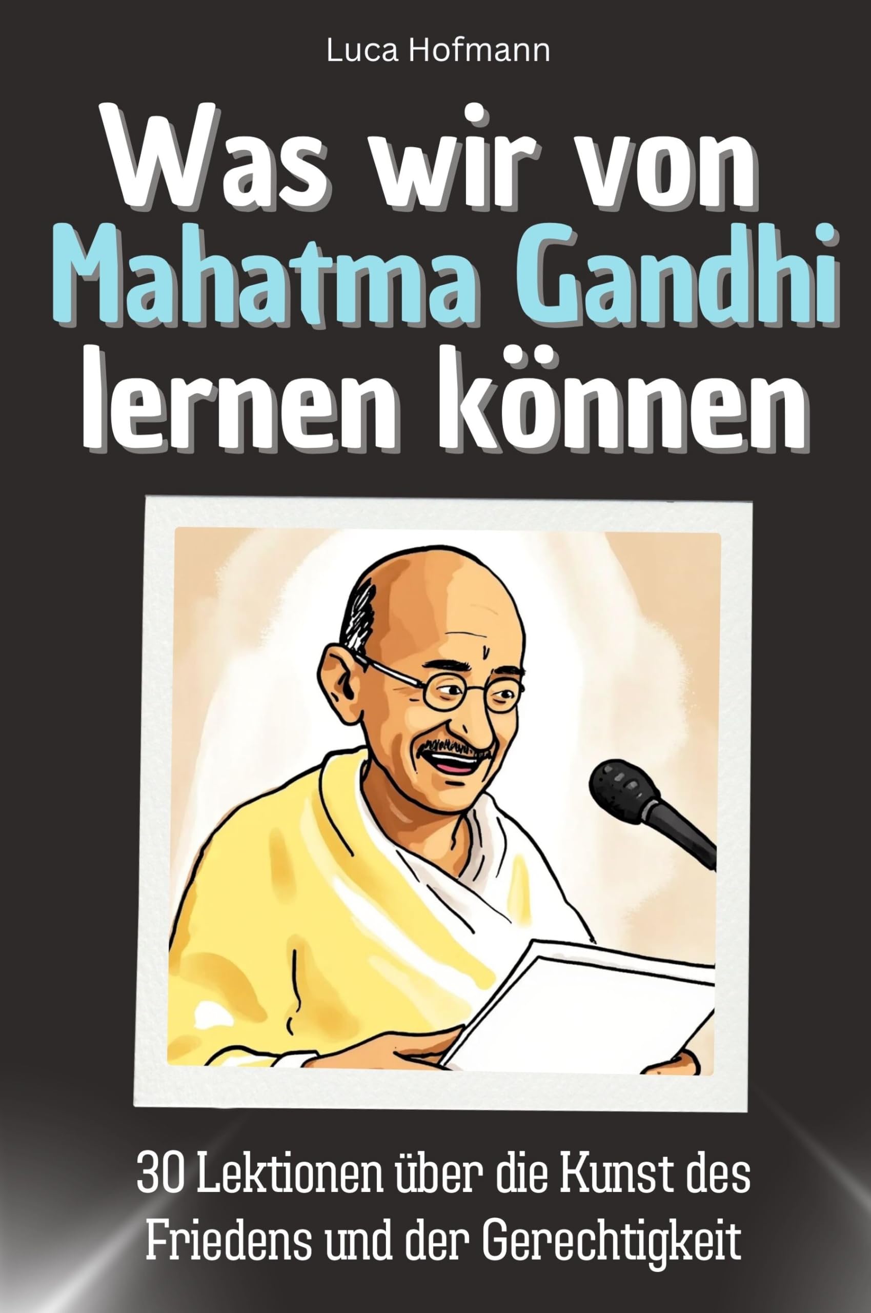 Was wir von Mahatma Gandhi lernen können - Das perfekte Geschenk für Weihnachten und Geburtstag für Männer, Frauen und Teenager: 30 Lektionen über die Kunst des Friedens und der Gerechtigkeit Memories