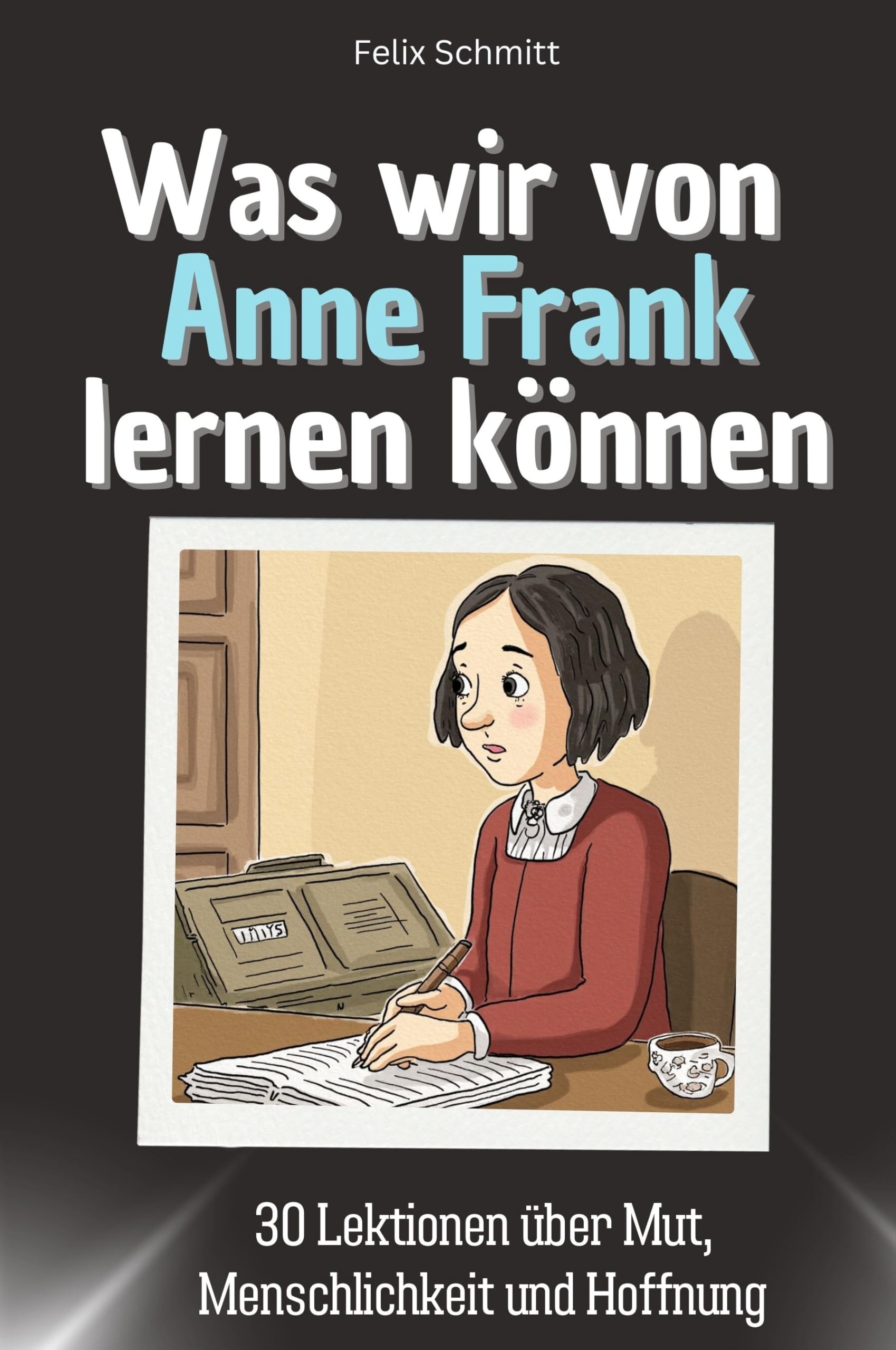 Was wir von Anne Frank lernen können - Das perfekte Geschenk für Weihnachten und Geburtstag für Männer, Frauen und Teenager: 30 Lektionen über Mut, Menschlichkeit und Hoffnung Memories