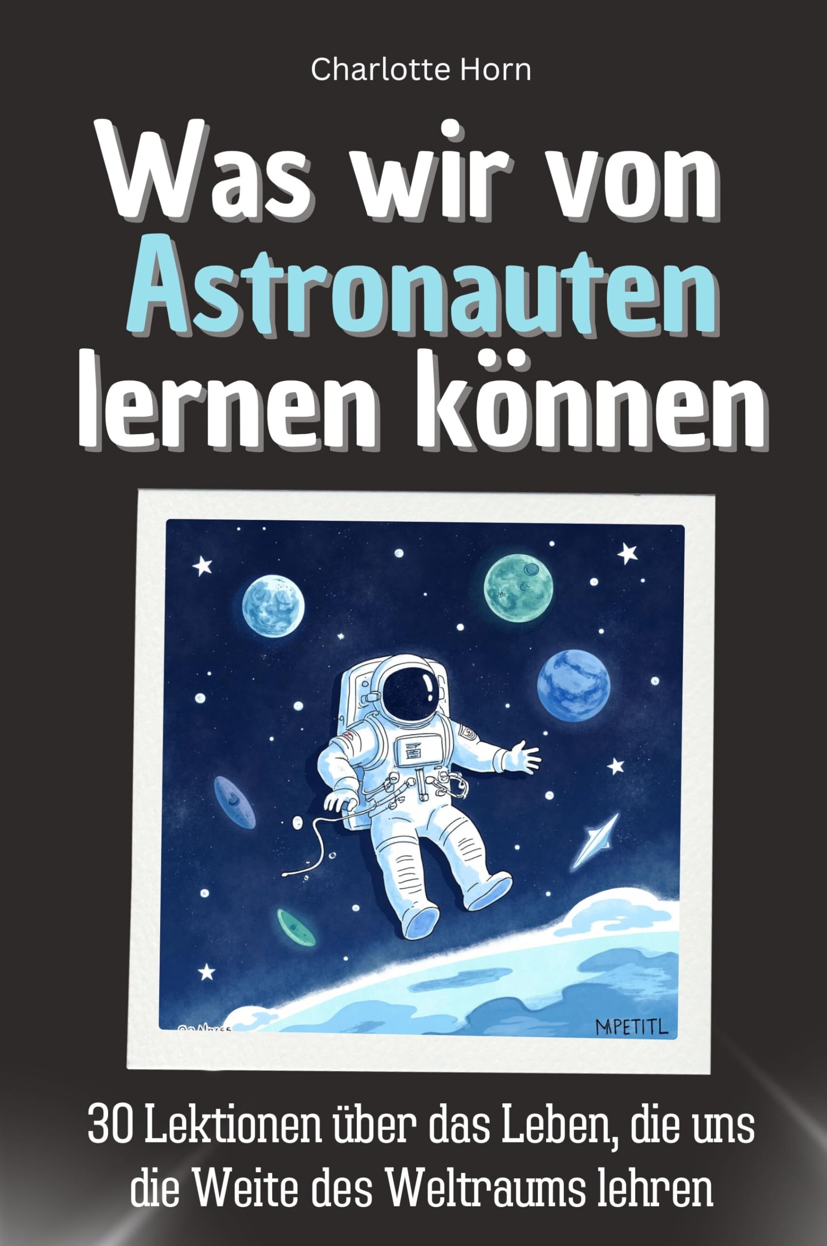 Was wir von Astronauten lernen können - Das perfekte Geschenk für Weihnachten und Geburtstag für Männer, Frauen und Teenager: 30 Lektionen über das Leben, die uns die Weite des Weltraums lehren Memories