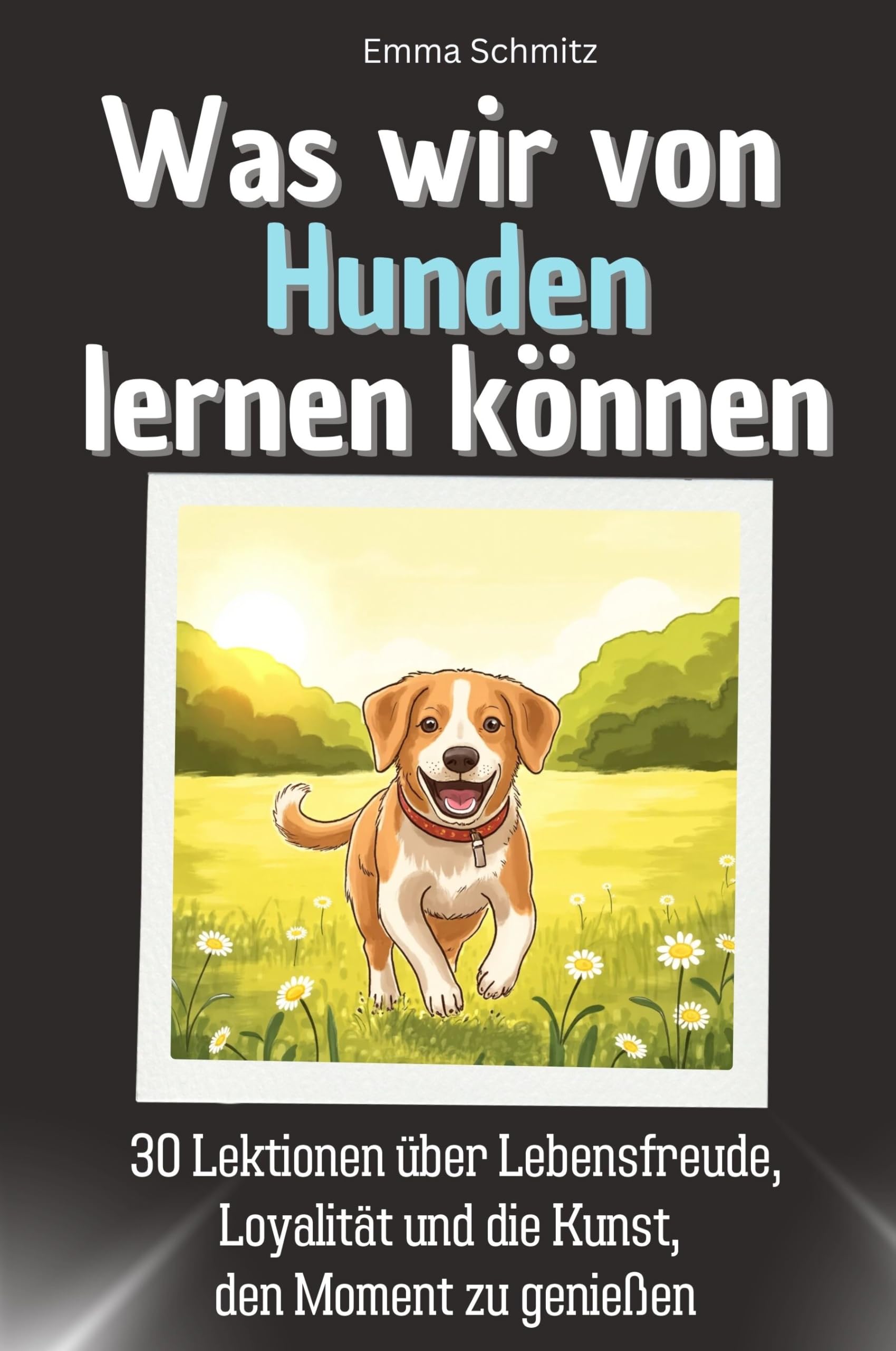 Was wir von Hunden lernen können - Das perfekte Geschenk für Weihnachten und Geburtstag für Männer, Frauen und Teenager: 30 Lektionen über Lebensfreude, Loyalität und die Kunst, den Moment zu genießen Memories