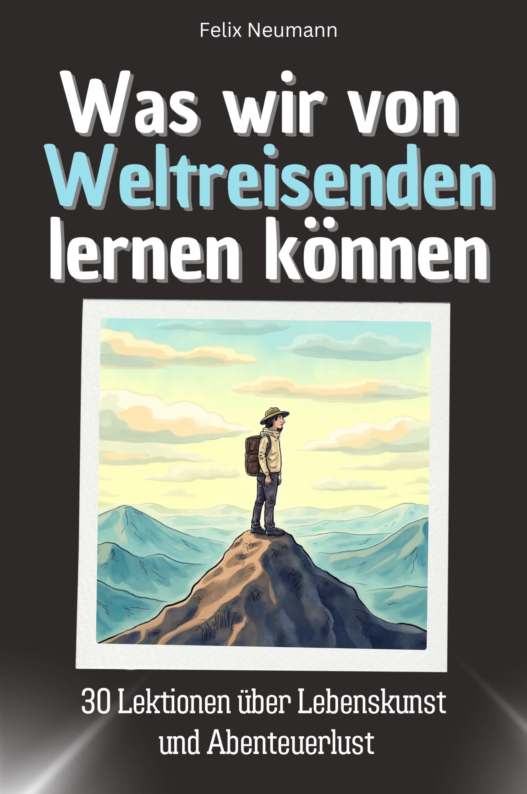Was wir von Weltreisenden lernen können - Das perfekte Geschenk für Weihnachten und Geburtstag für Männer, Frauen und Teenager: 30 Lektionen über Lebenskunst und Abenteuerlust Memories