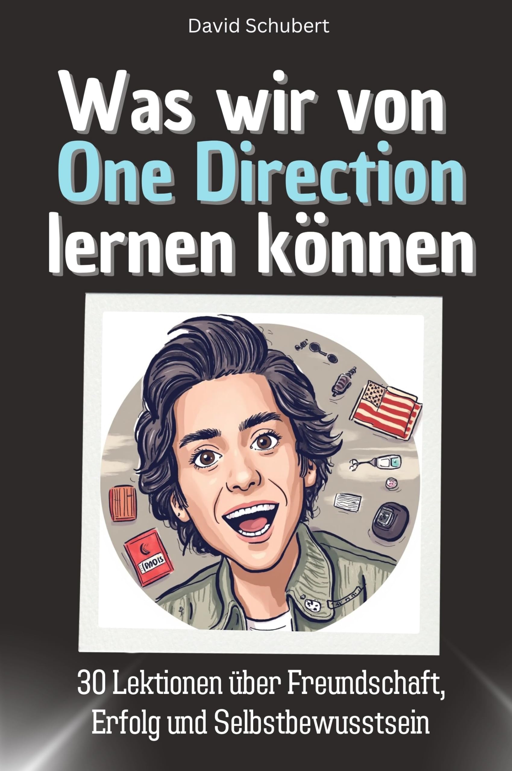 Was wir von One Direction lernen können - Das perfekte Geschenk für Weihnachten und Geburtstag für Männer, Frauen und Teenager: 30 Lektionen über Freundschaft, Erfolg und Selbstbewusstsein Memories
