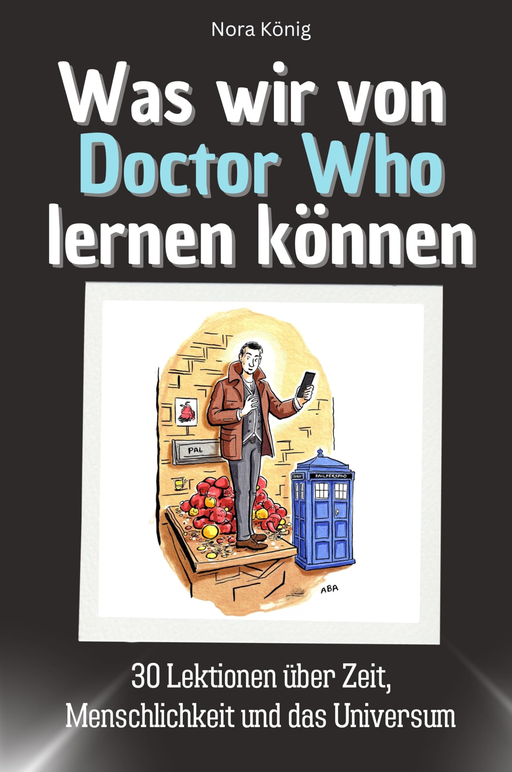 Was wir von Doctor Who lernen können - Das perfekte Geschenk für Weihnachten und Geburtstag für Männer, Frauen und Teenager: 30 Lektionen über Zeit, Menschlichkeit und das Universum Memories