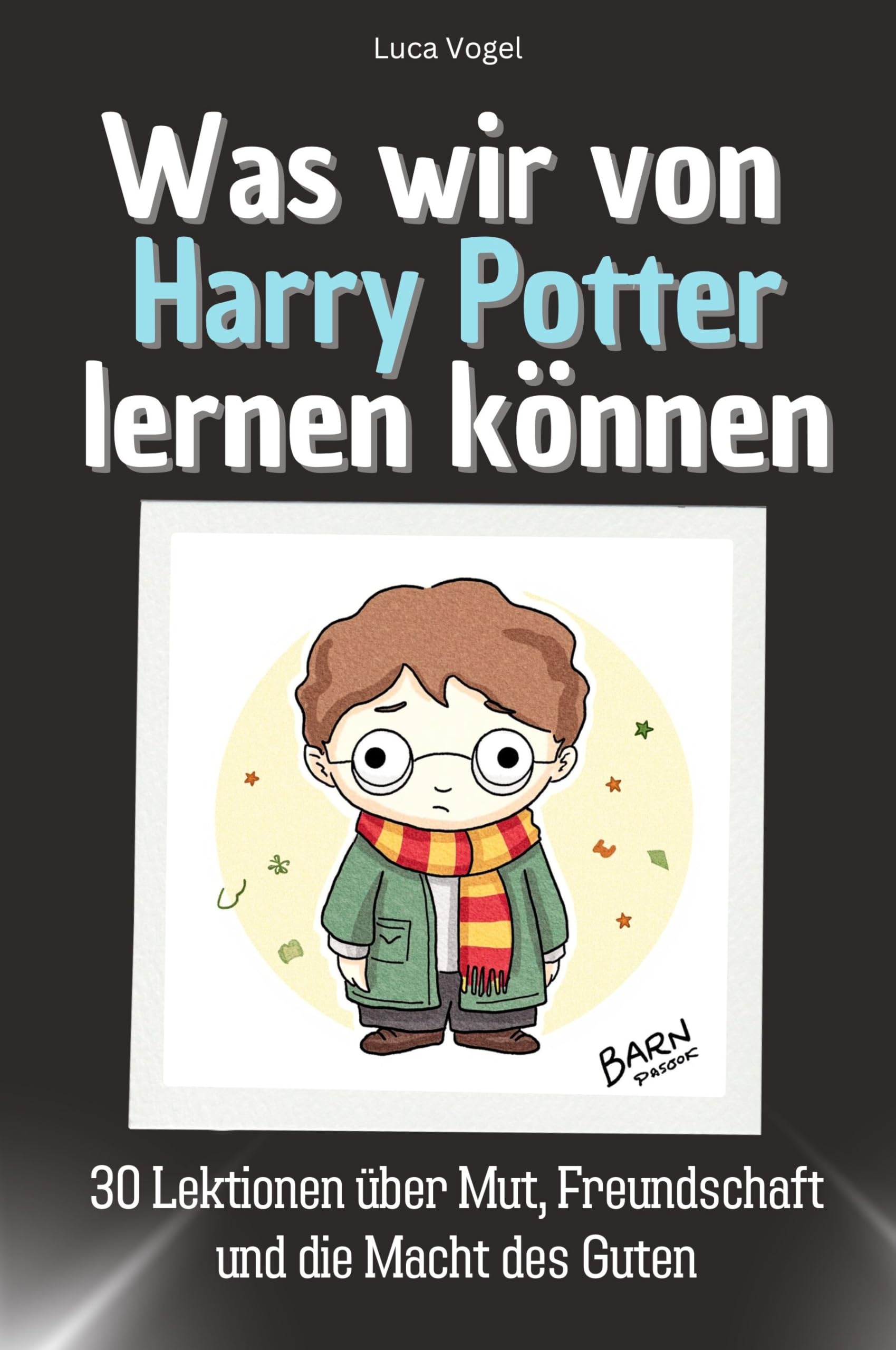 Was wir von Harry Potter lernen können: 30 Lektionen über Mut, Freundschaft und die Macht des Guten. Das perfekte Geschenk für Weihnachten und Geburtstag für Männer, Frauen und Teenager Memories