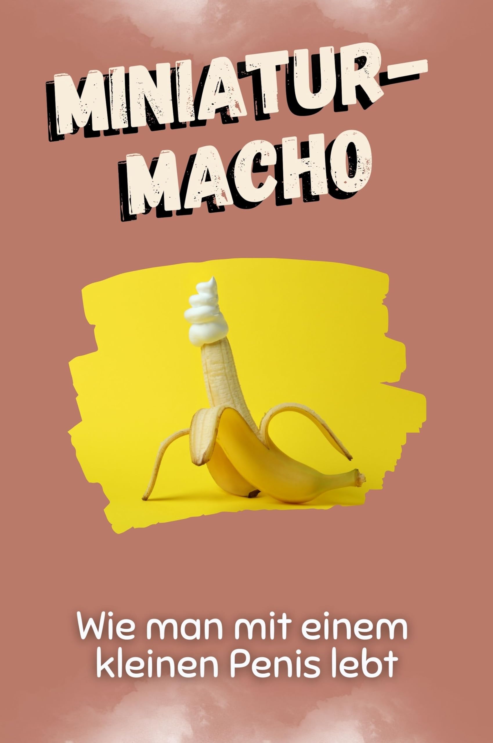 Miniatur-Macho - Das perfekte Geschenk für Weihnachten und Geburtstag für Männer, Frauen und Teenager: Wie man mit einem kleinen Penis lebt Partnership & Love