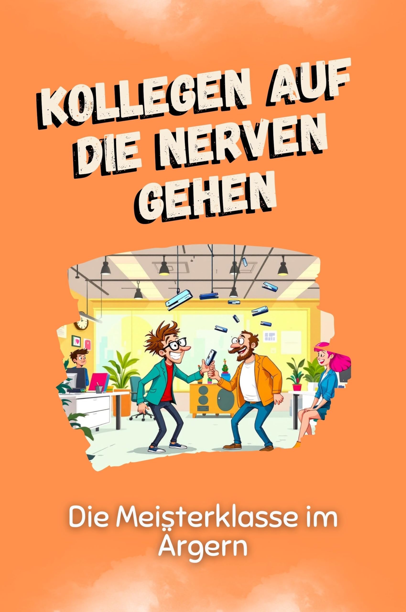 Kollegen auf die Nerven gehen - Das perfekte Geschenk für Weihnachten und Geburtstag für Männer, Frauen und Teenager: Die Meisterklasse im Ärgern Business, Finance & Career
