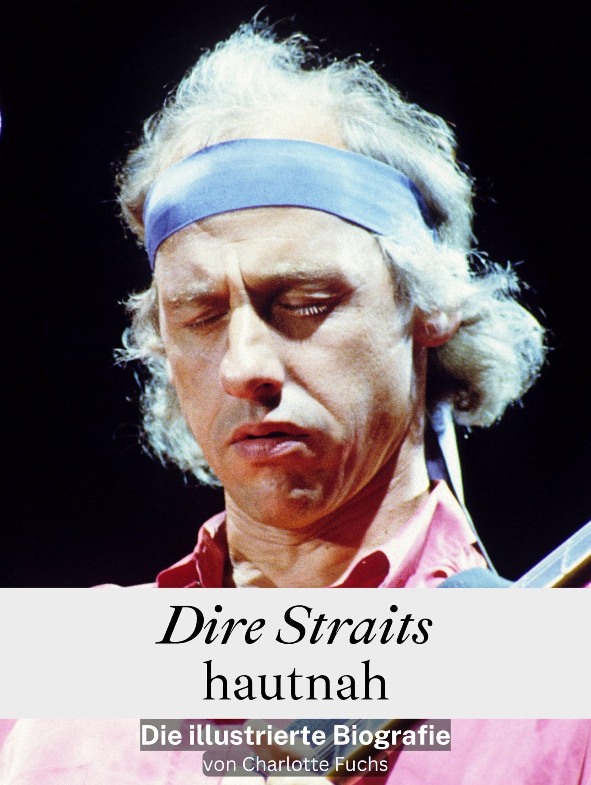 Dire Straits hautnah - Komplett in Farbe: Die illustrierte Biografie Art & Literature