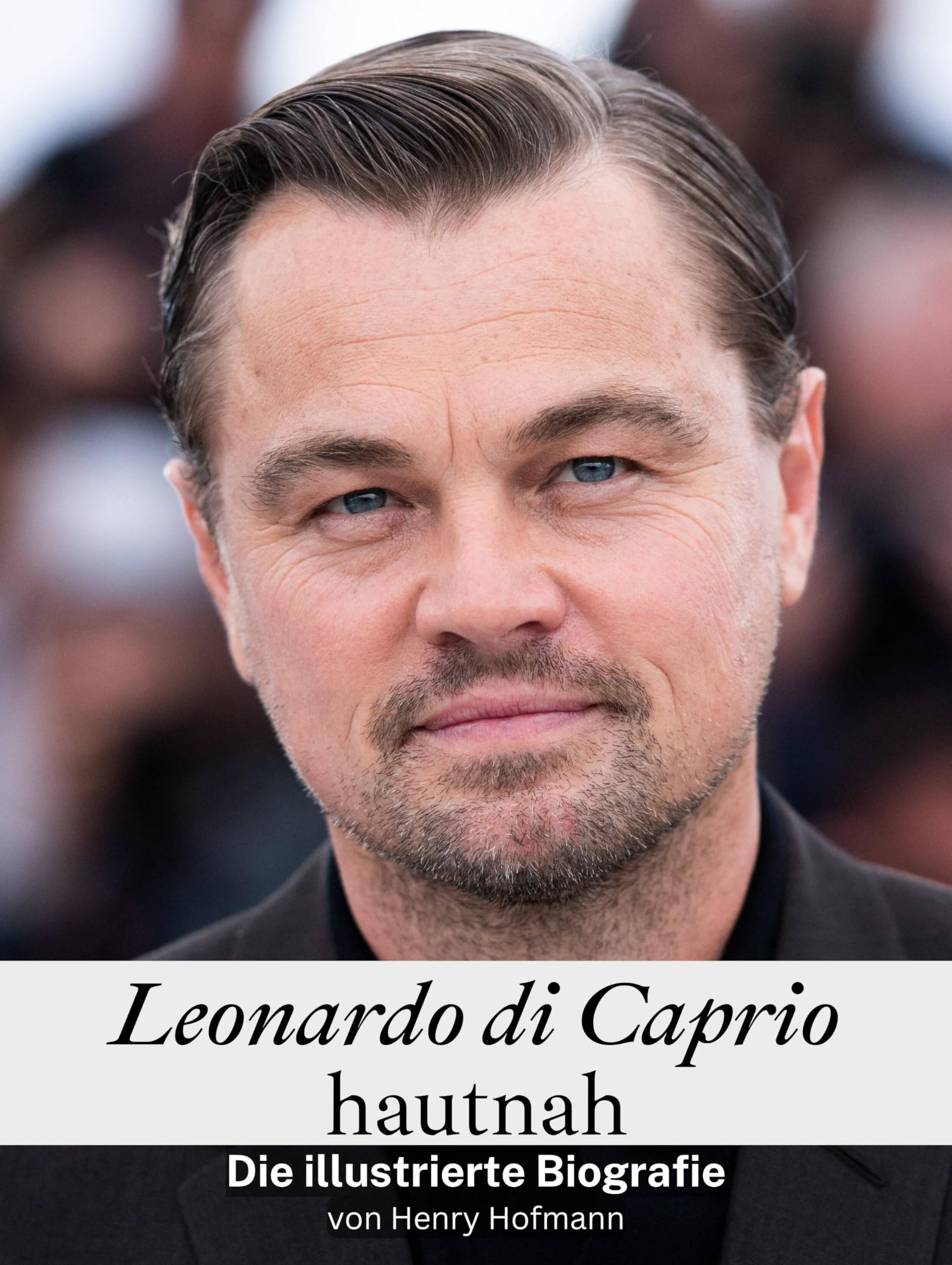 Leonardo di Caprio hautnah - Komplett in Farbe: Die illustrierte Biografie Art & Literature