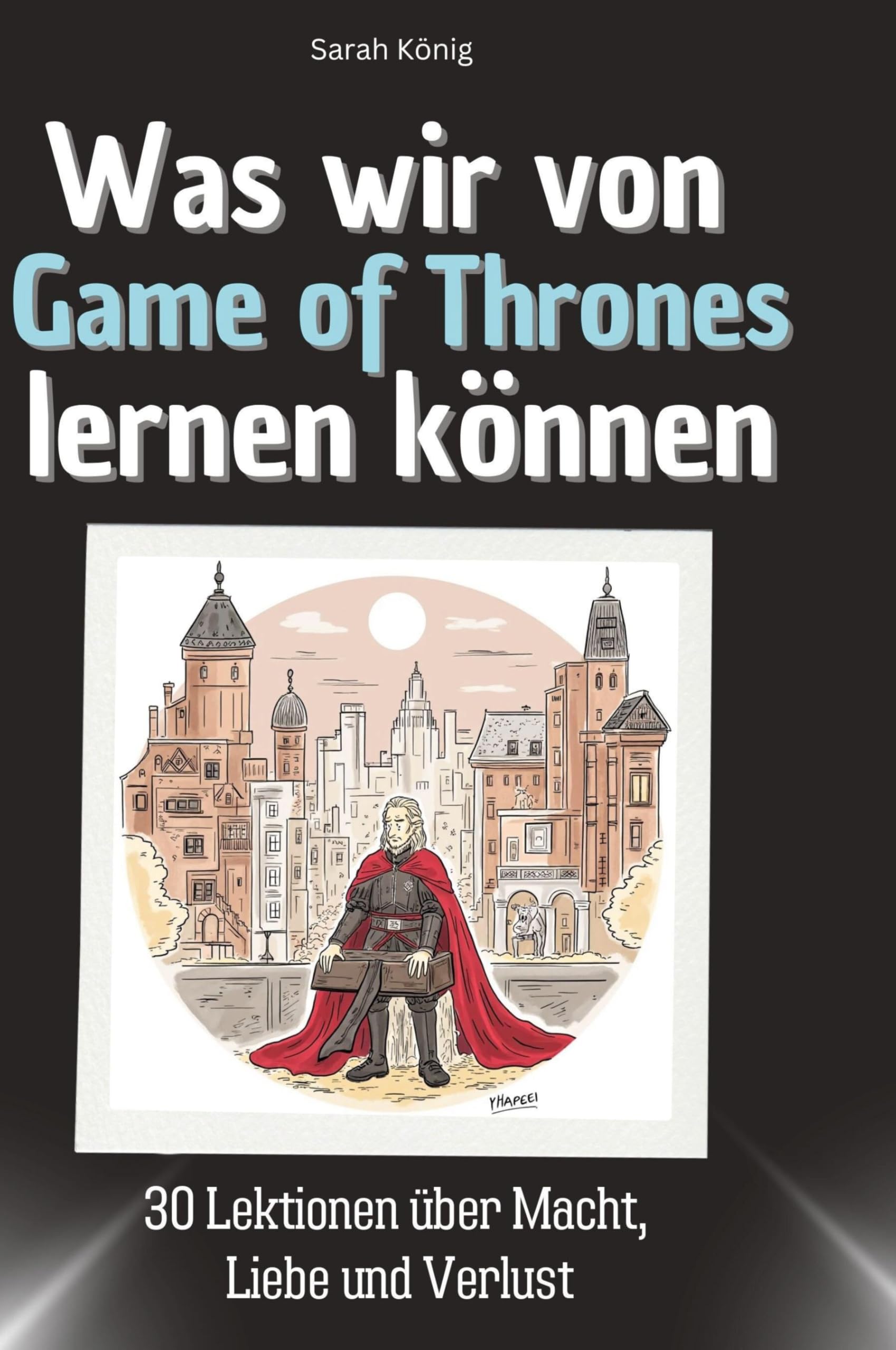 Was wir von Game of Thrones lernen können: 30 Lektionen über Macht, Liebe und Verlust Memories