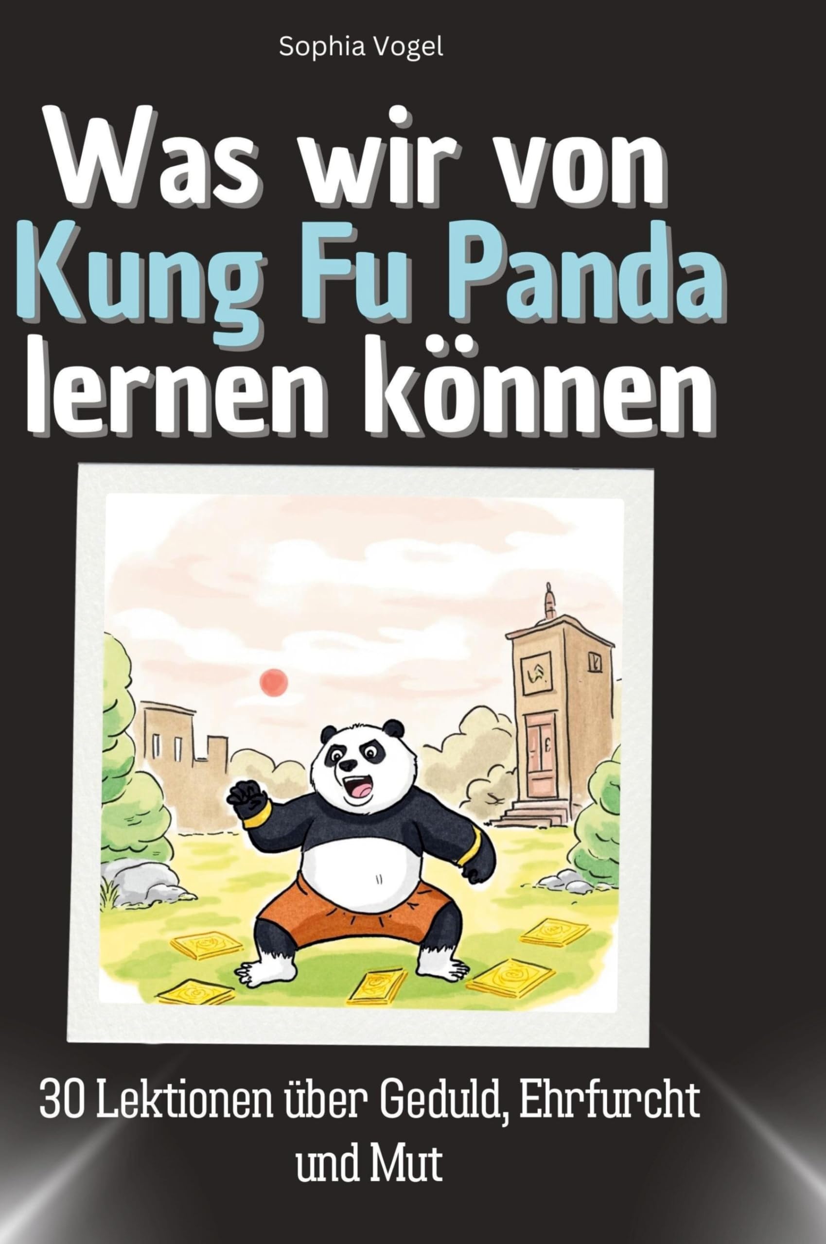 Was wir von Kung Fu Panda lernen können: 30 Lektionen über Geduld, Ehrfurcht und Mut Memories