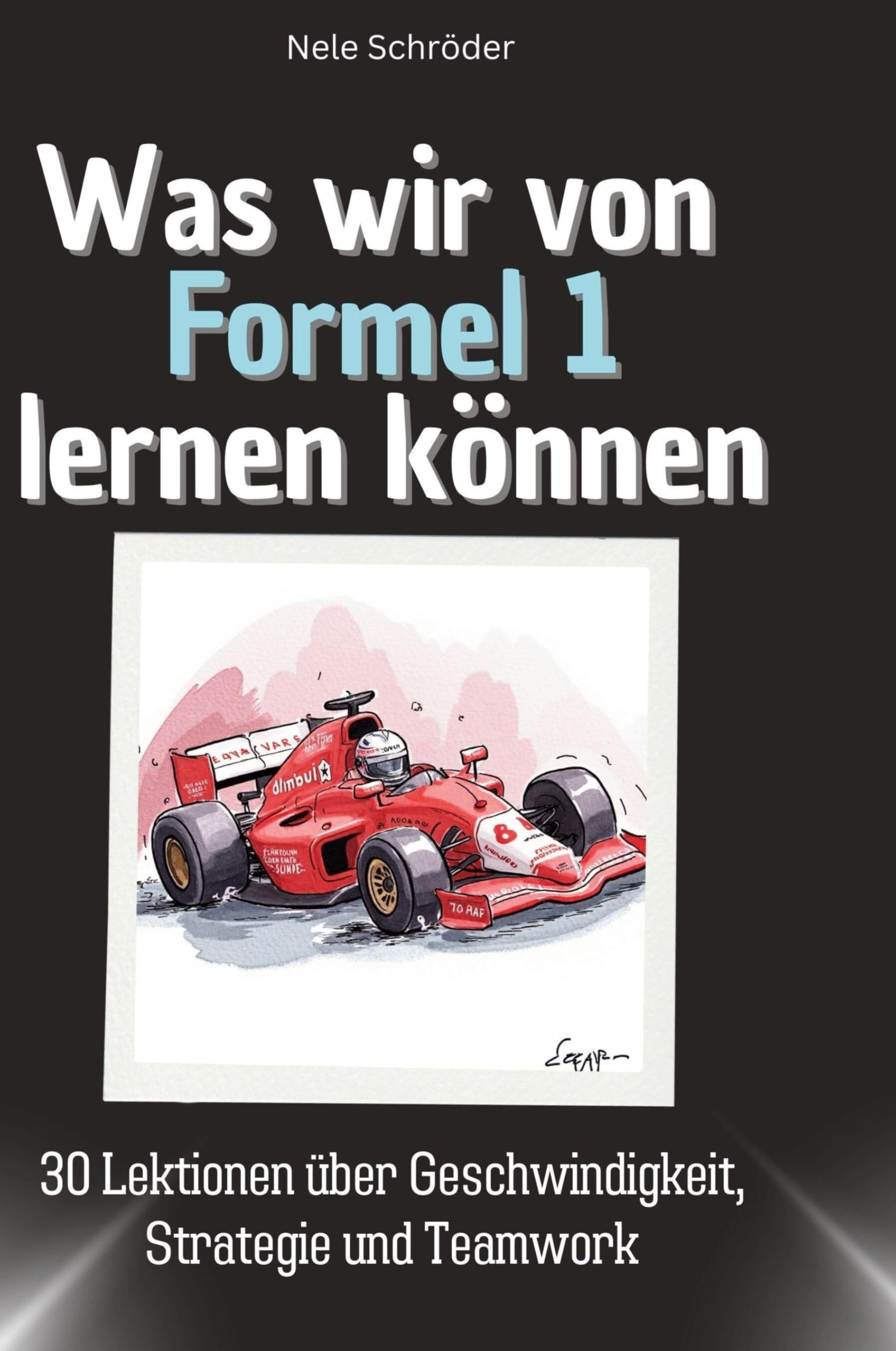 Was wir von Formel 1 lernen können: 30 Lektionen über Geschwindigkeit, Strategie und Teamwork Memories