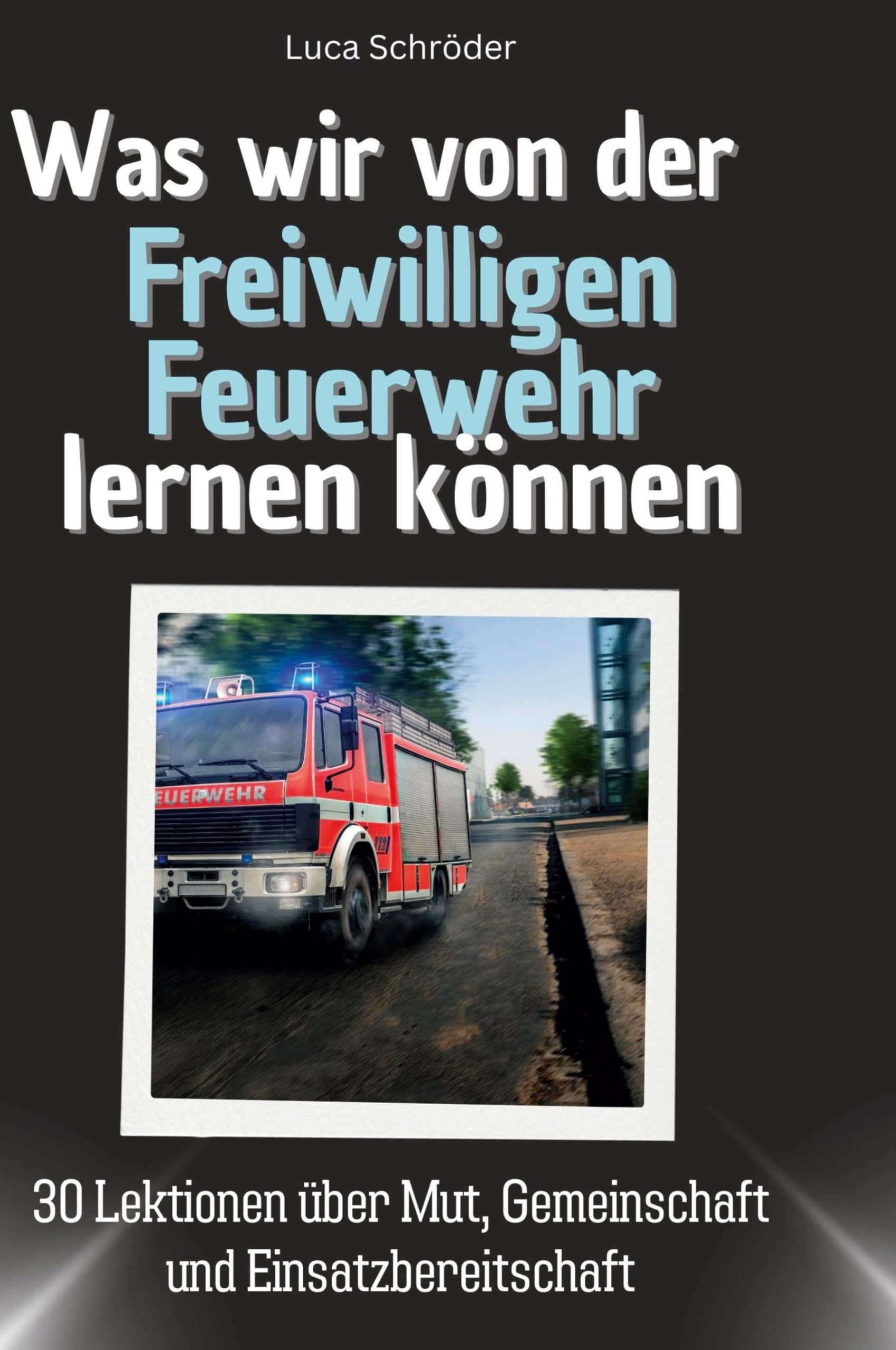Was wir von der Freiwilligen Feuerwehr lernen können: 30 Lektionen über Mut, Gemeinschaft und Einsatzbereitschaft Memories