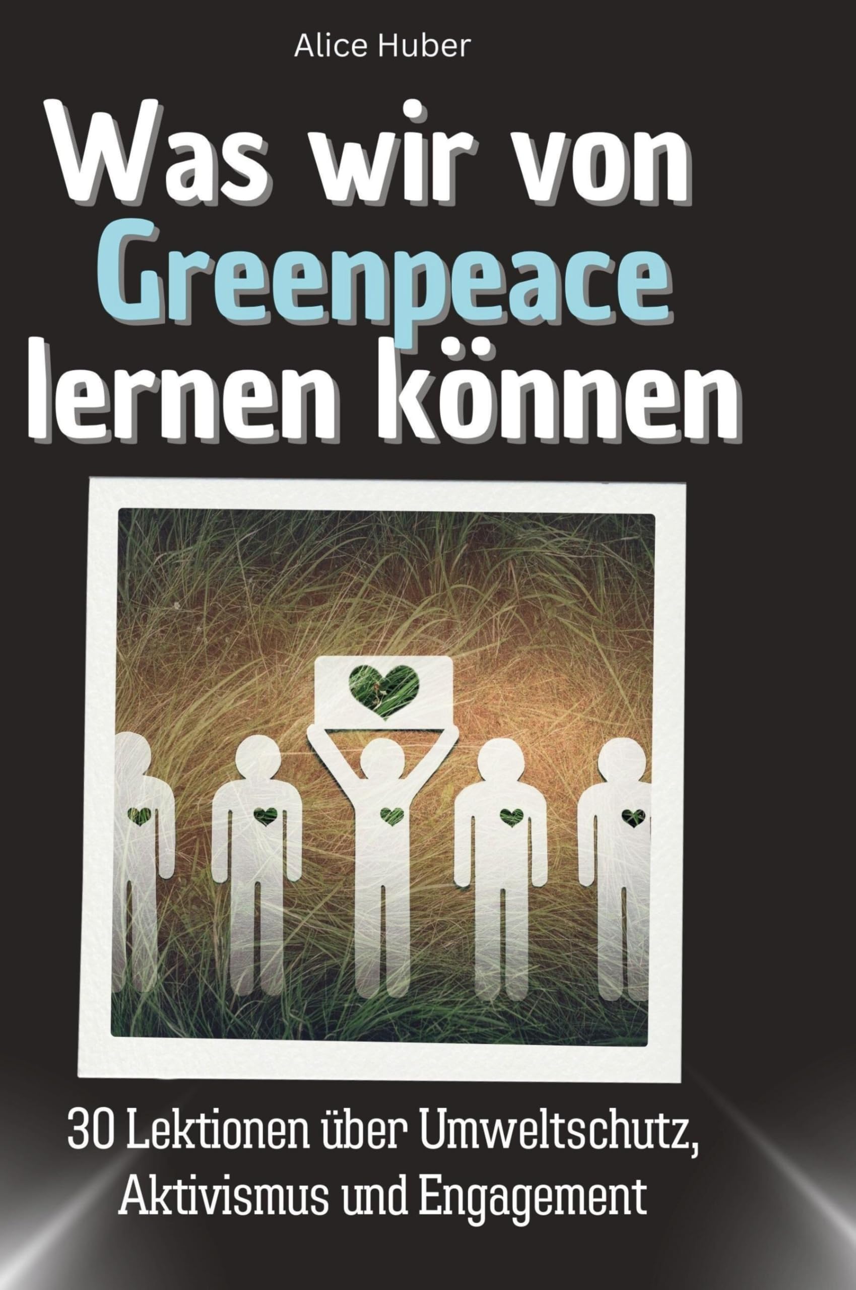 Was wir von Greenpeace lernen können: 30 Lektionen über Umweltschutz, Aktivismus und Engagement Memories