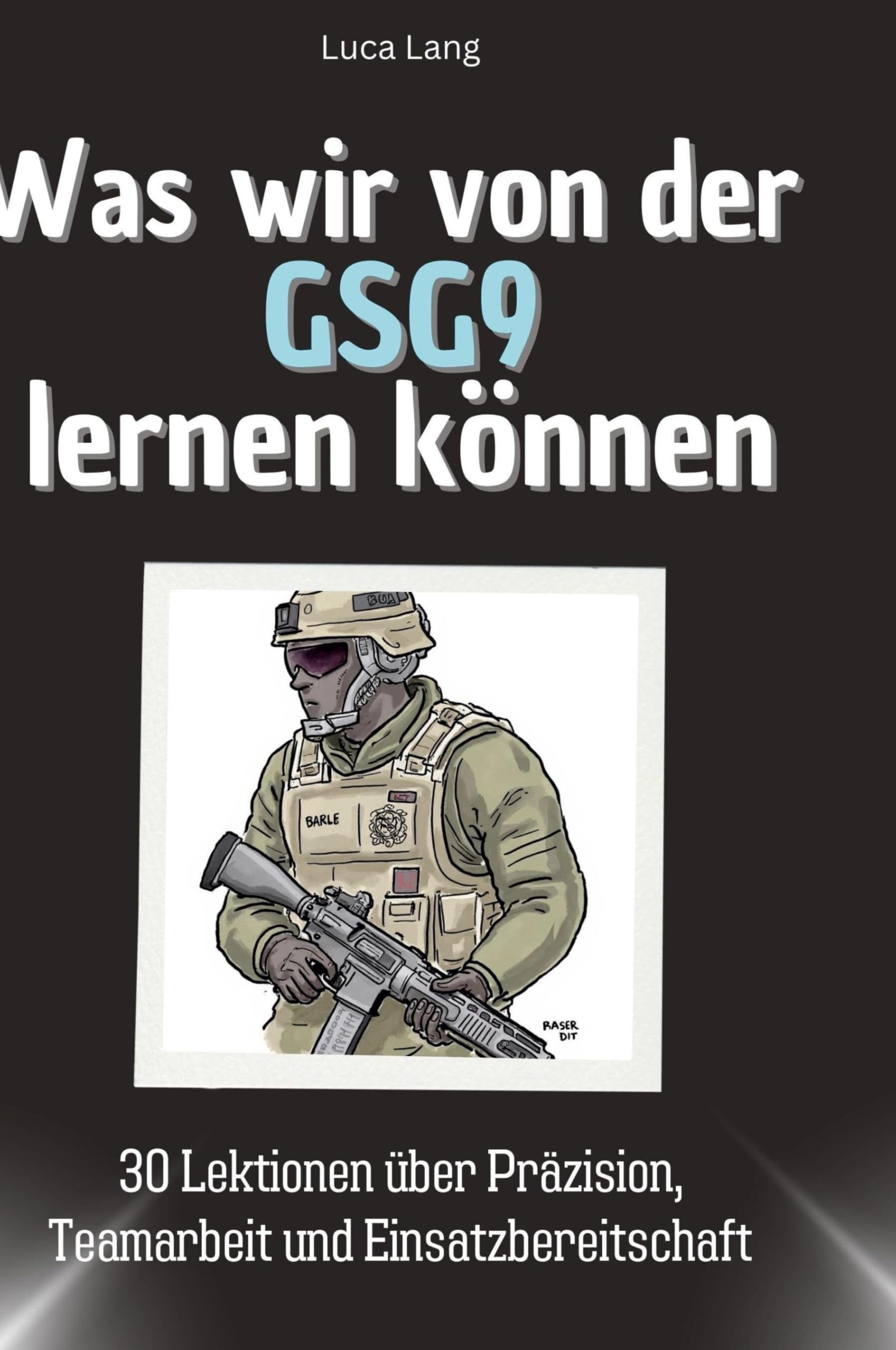 Was wir von der GSG9 lernen können: 30 Lektionen über Präzision, Teamarbeit und Einsatzbereitschaft Memories