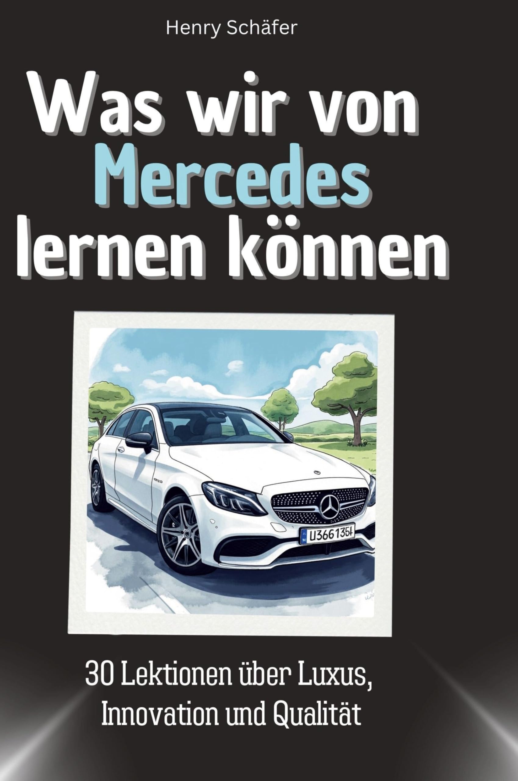 Was wir von Mercedes lernen können: 30 Lektionen über Luxus, Innovation und Qualität Memories