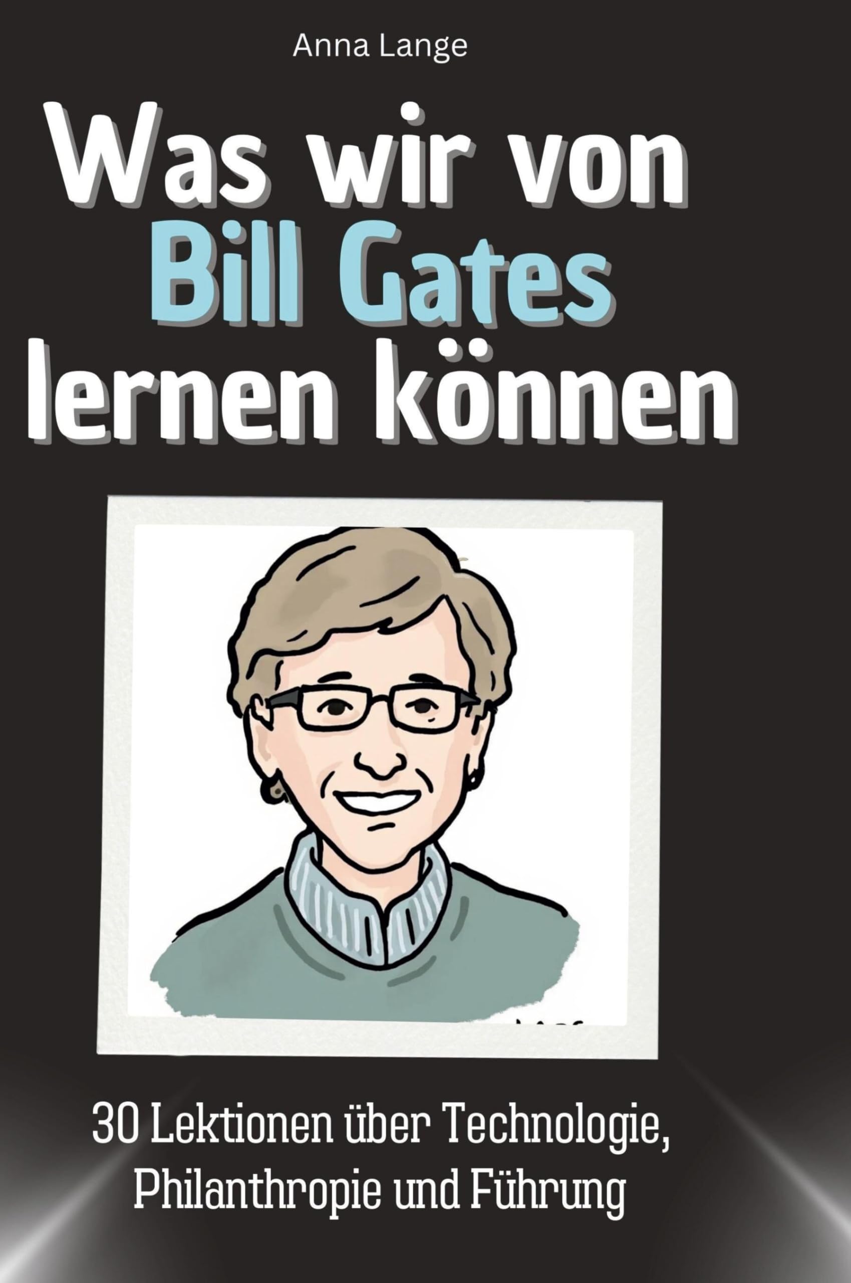 Was wir von Bill Gates lernen können: 30 Lektionen über Technologie, Philanthropie und Führung Memories